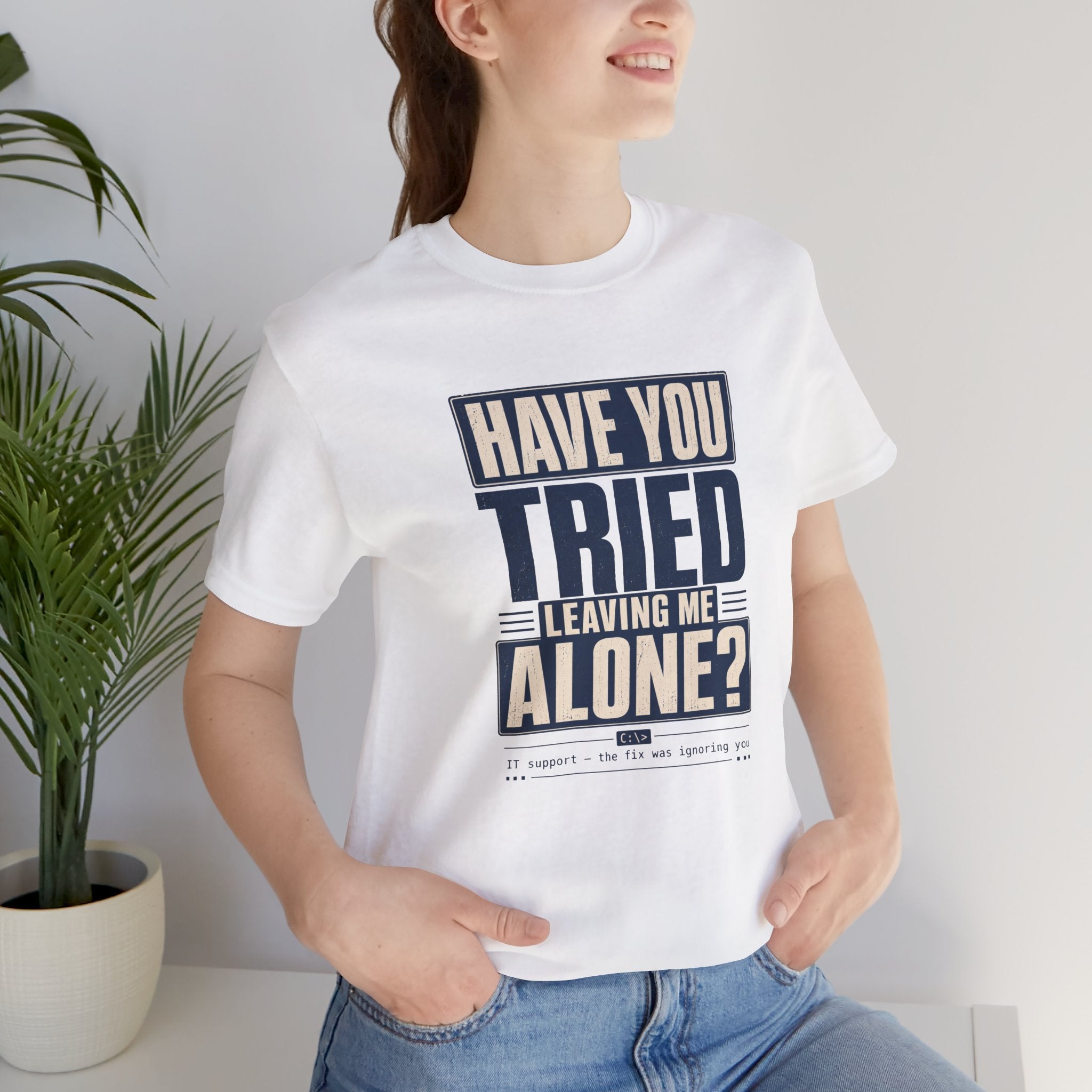 Have You Tried Leaving Me Alone? Unisex T-Shirt