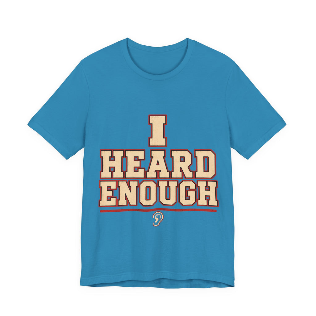 I Heard Enough Unisex T-Shirt