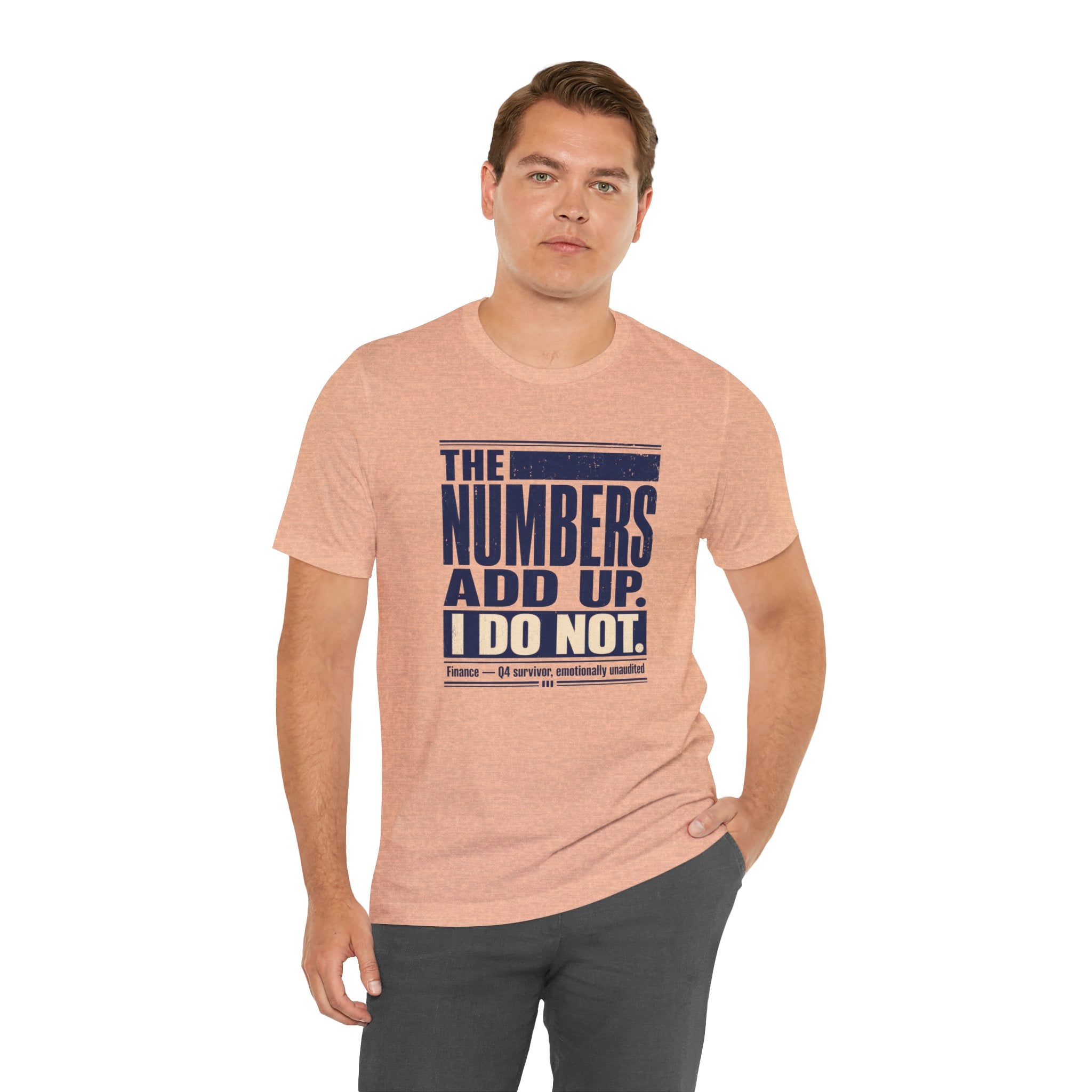 The Numbers Add Up. I Do Not. Unisex T-Shirt — Funny Finance Tee, Accountant Burnout Gift, Q4 Survivor Humor Shirt