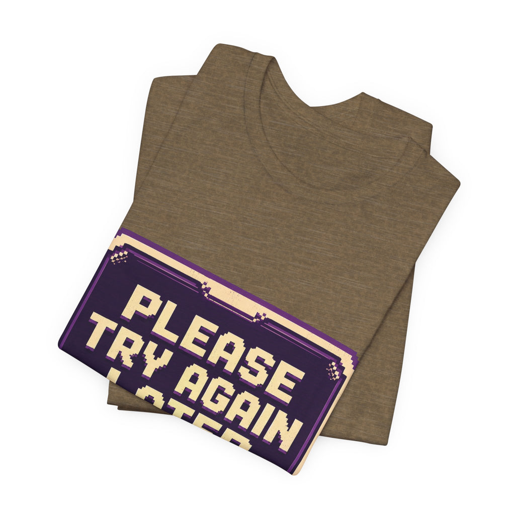 Please Try Again Later Unisex T-Shirt