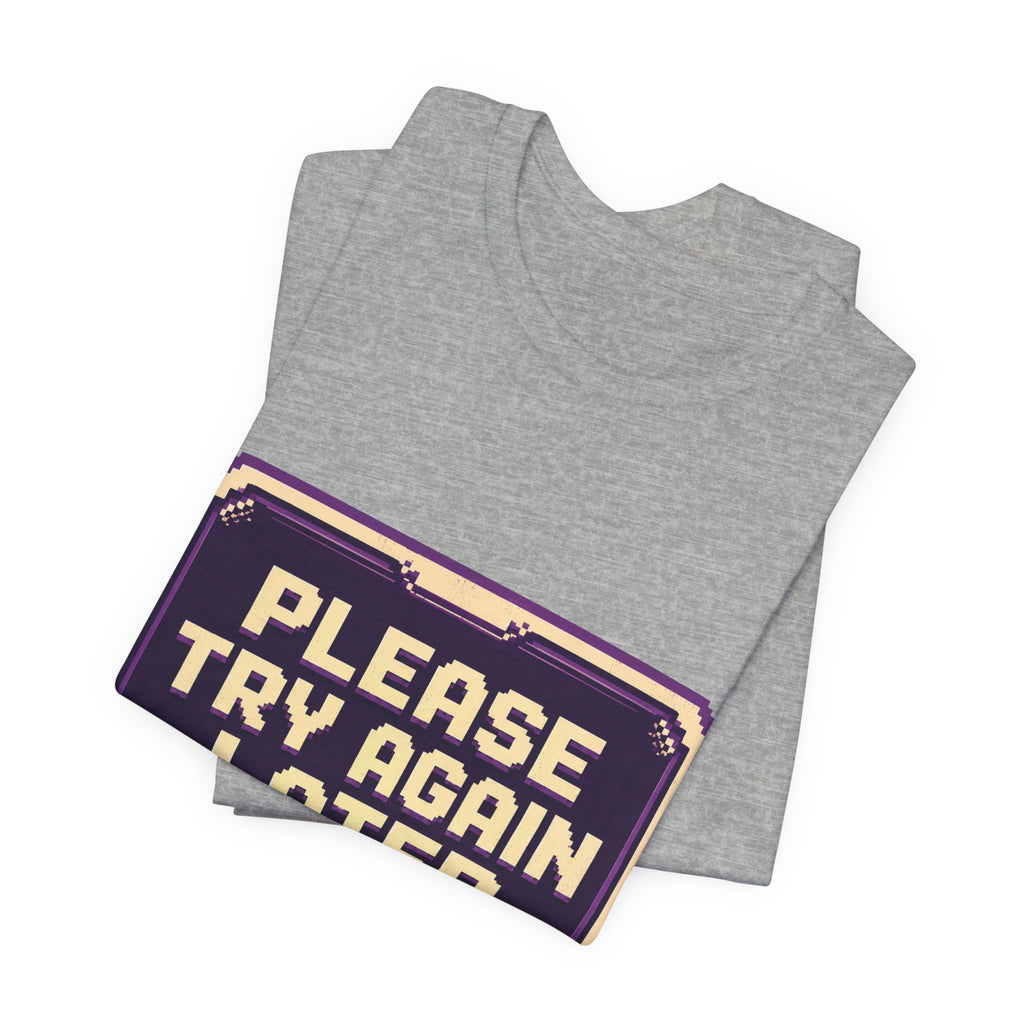 Please Try Again Later Unisex T-Shirt