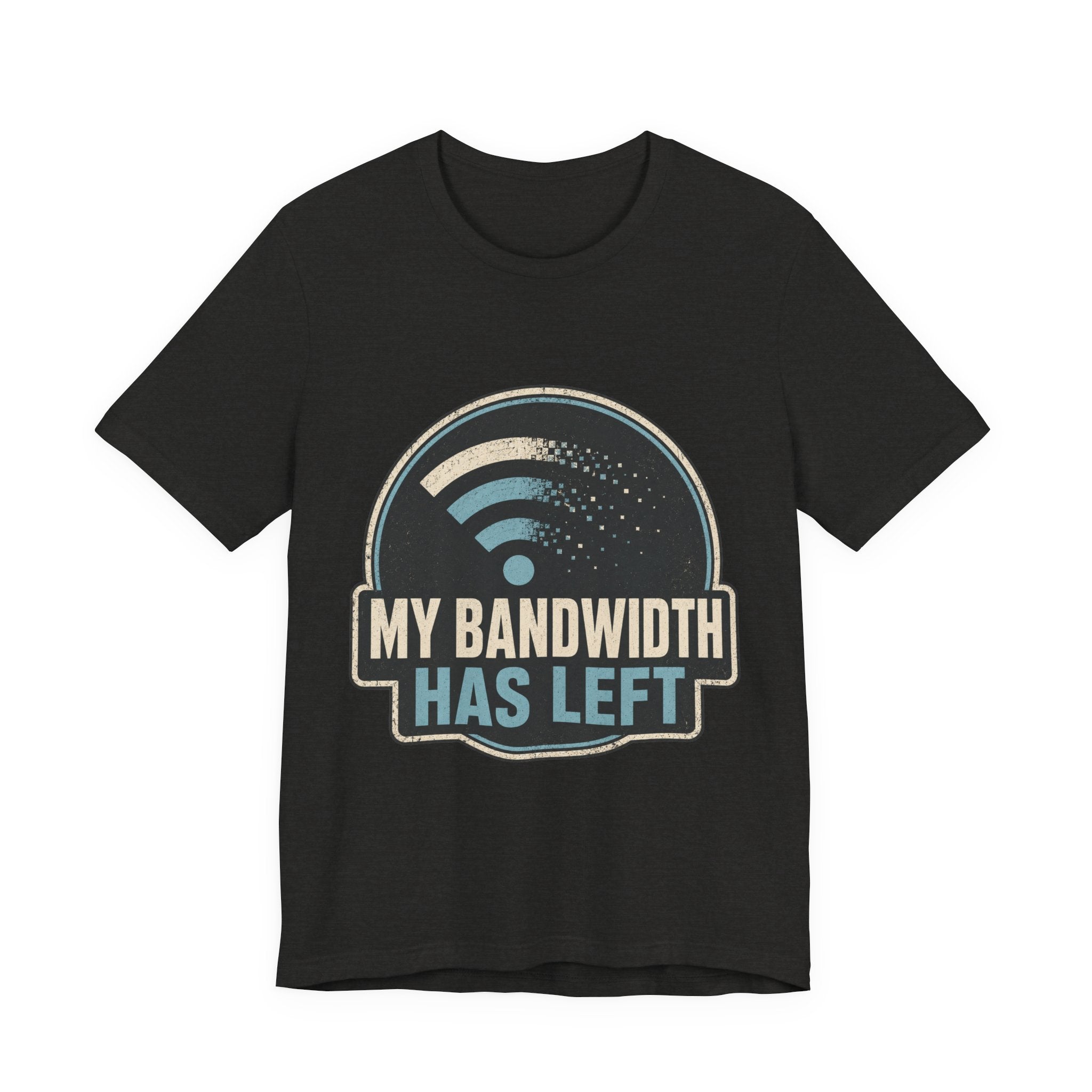 My Bandwidth Has Left Unisex T-Shirt