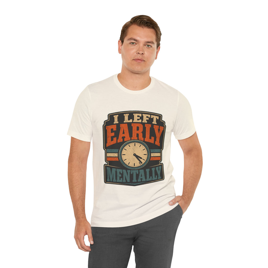 I Left Early Mentally Unisex T-Shirt