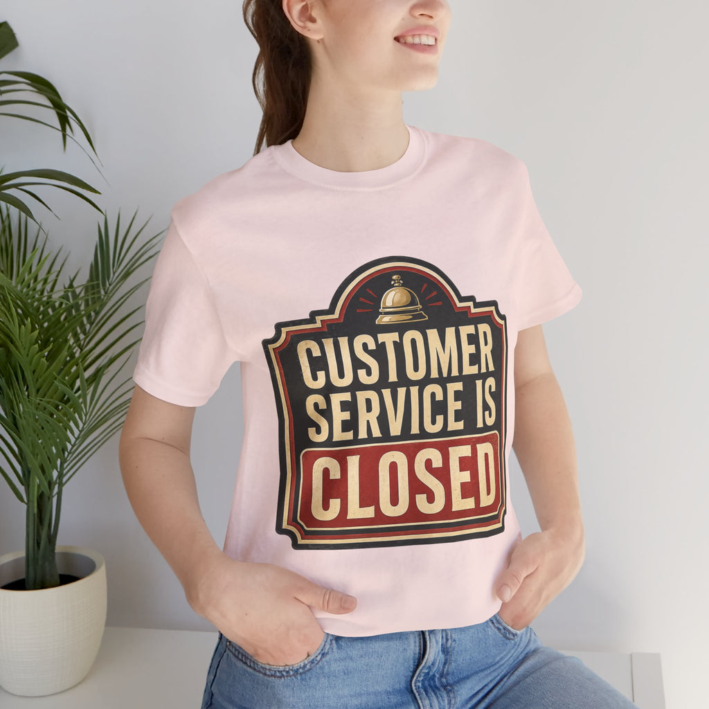 Customer Service Is Closed Unisex T-Shirt