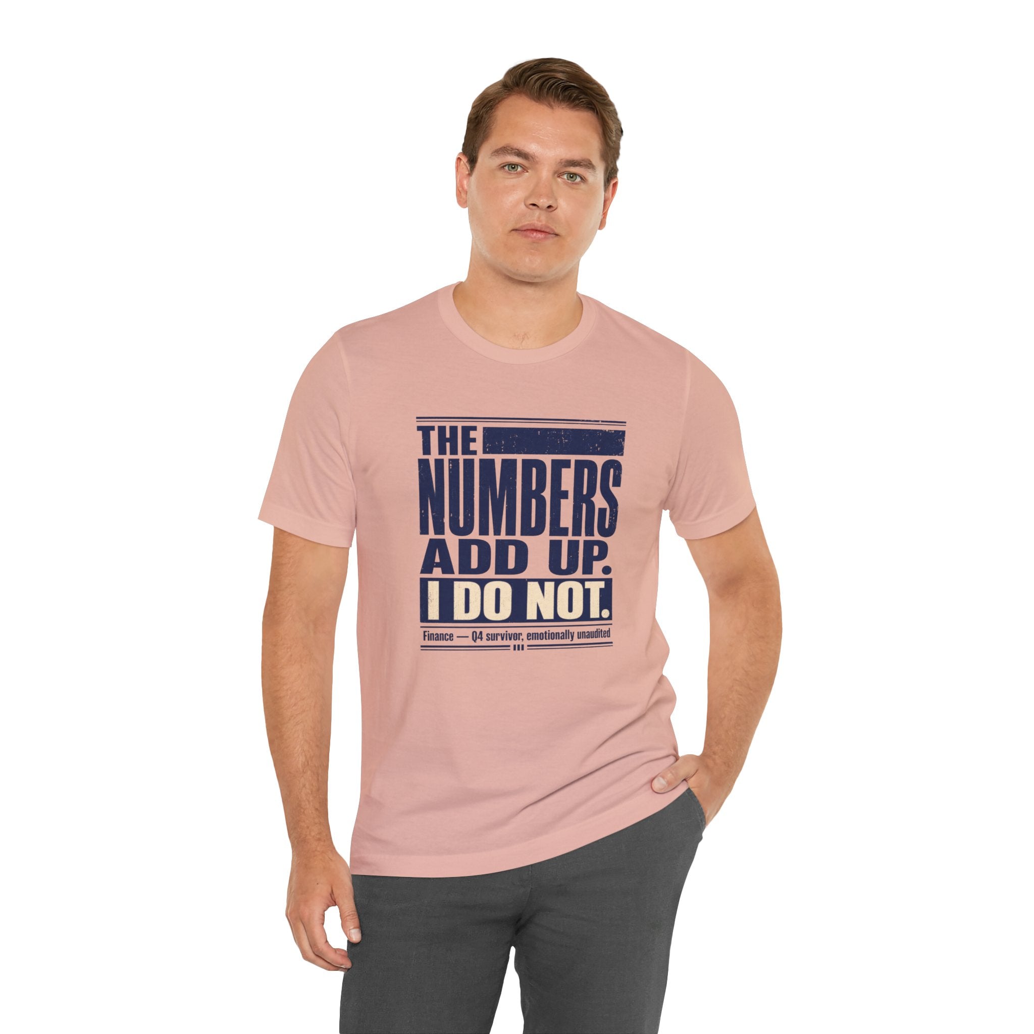 The Numbers Add Up. I Do Not. Unisex T-Shirt — Funny Finance Tee, Accountant Burnout Gift, Q4 Survivor Humor Shirt