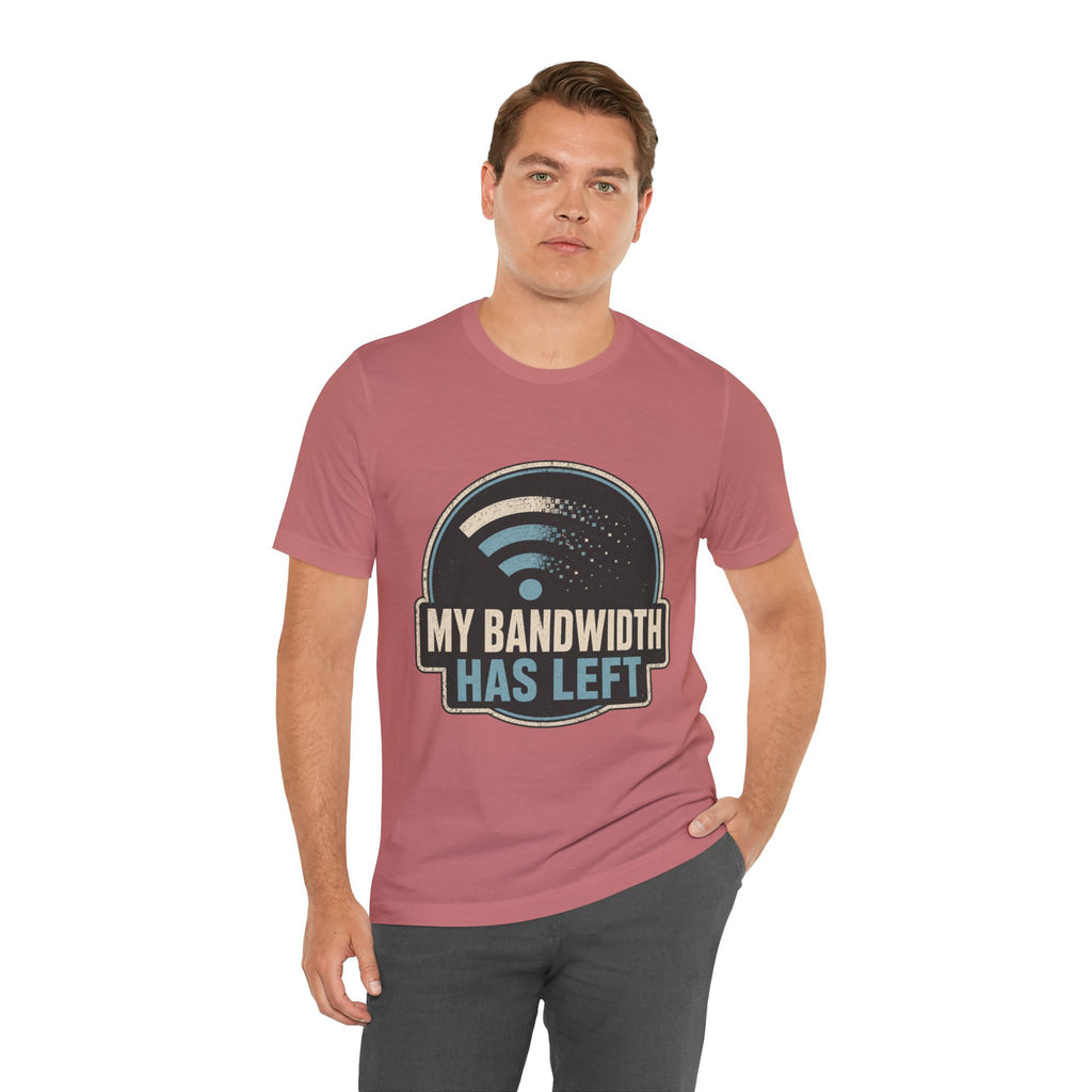 My Bandwidth Has Left Unisex T-Shirt