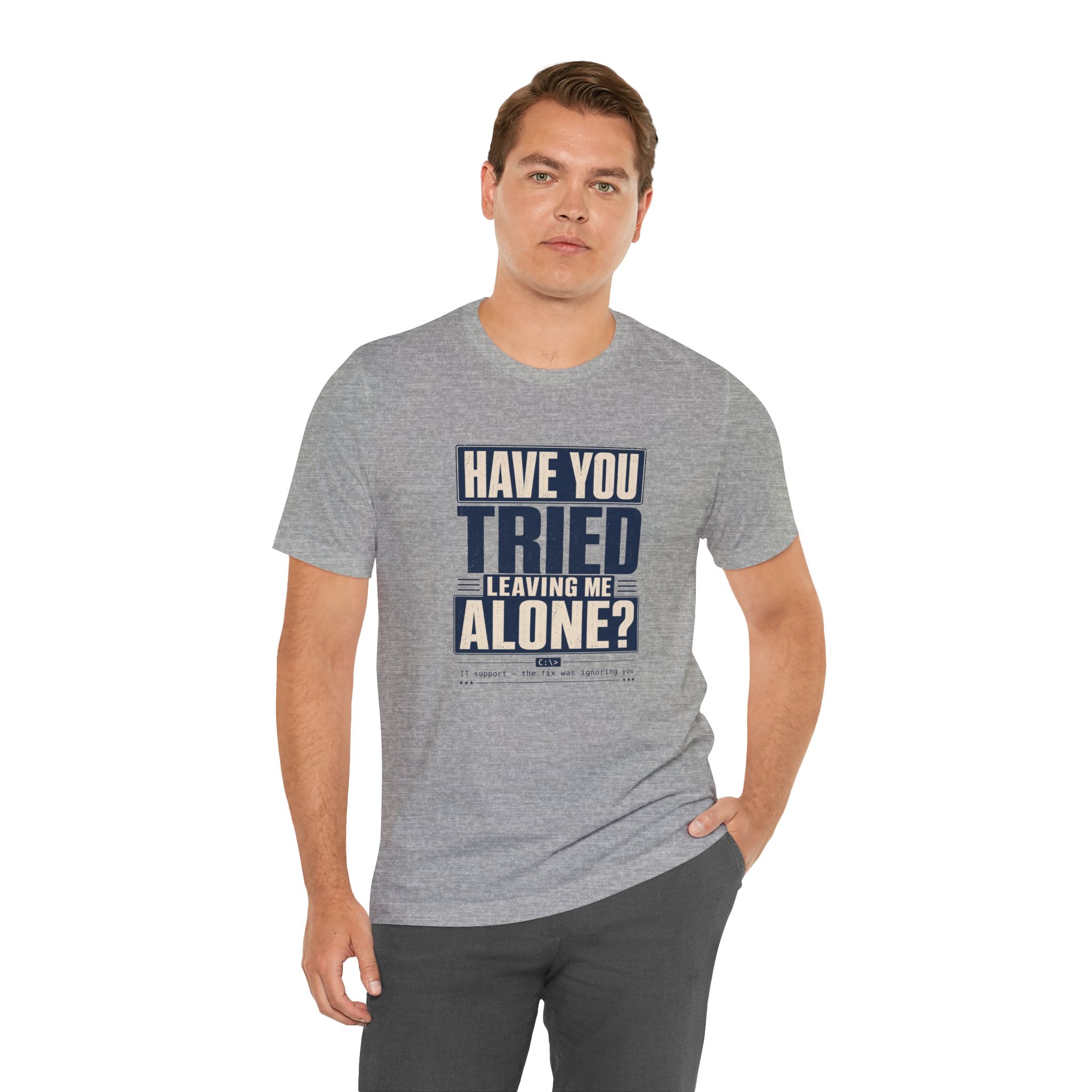 Have You Tried Leaving Me Alone? Unisex T-Shirt