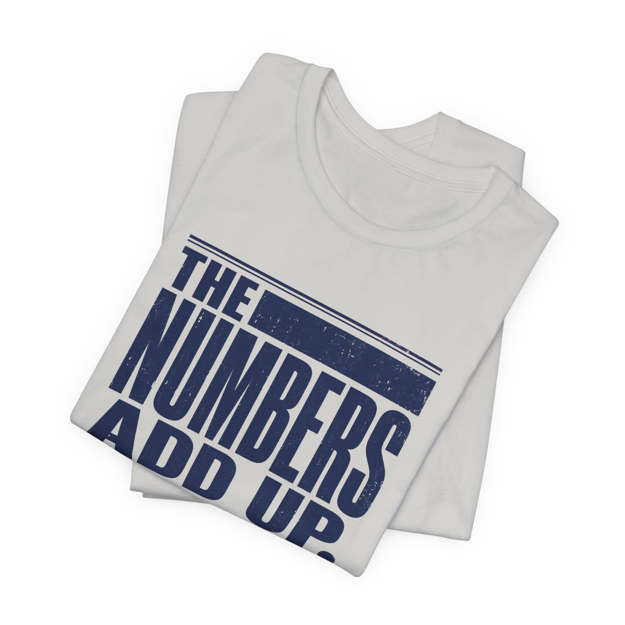 The Numbers Add Up. I Do Not. Unisex T-Shirt — Funny Finance Tee, Accountant Burnout Gift, Q4 Survivor Humor Shirt