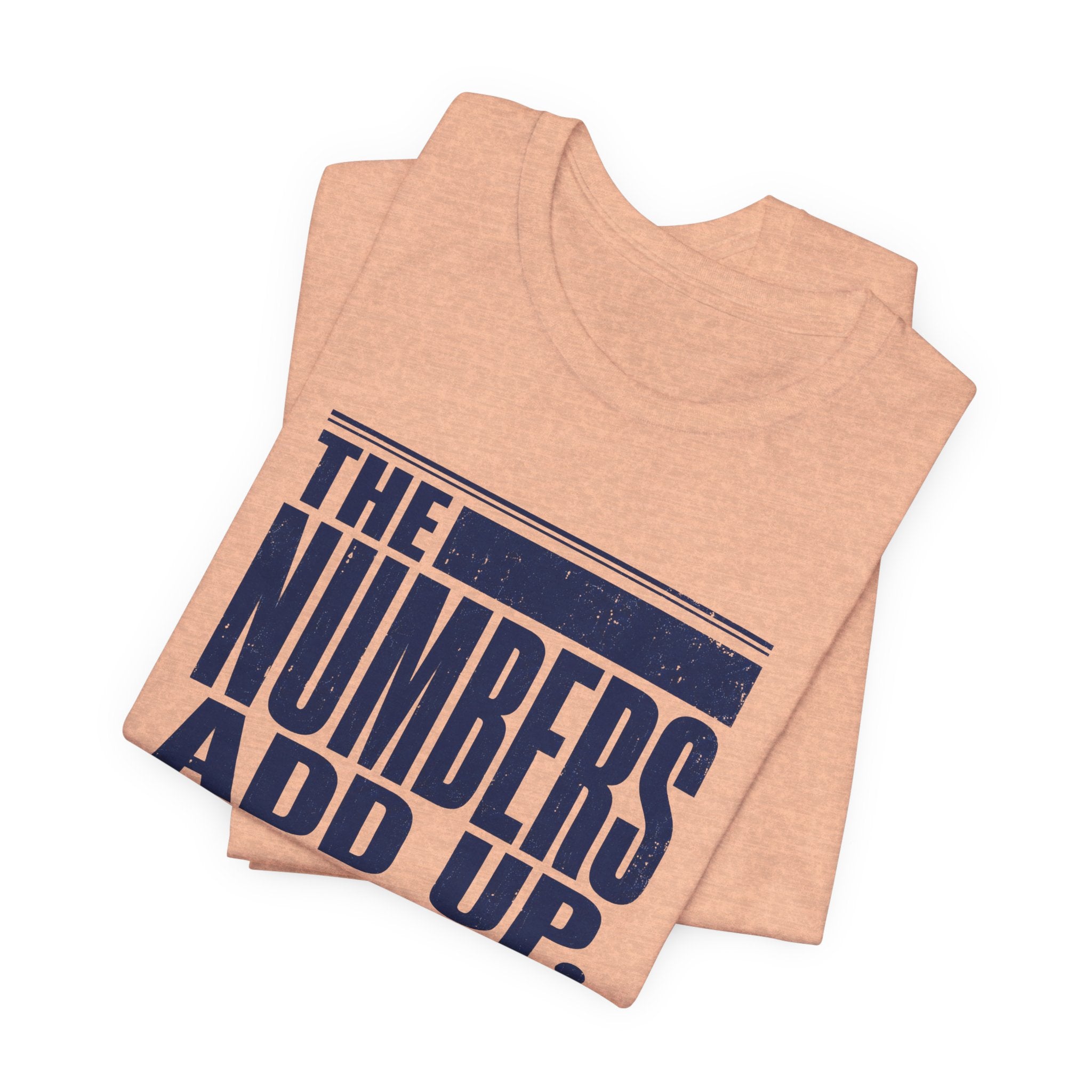 The Numbers Add Up. I Do Not. Unisex T-Shirt — Funny Finance Tee, Accountant Burnout Gift, Q4 Survivor Humor Shirt