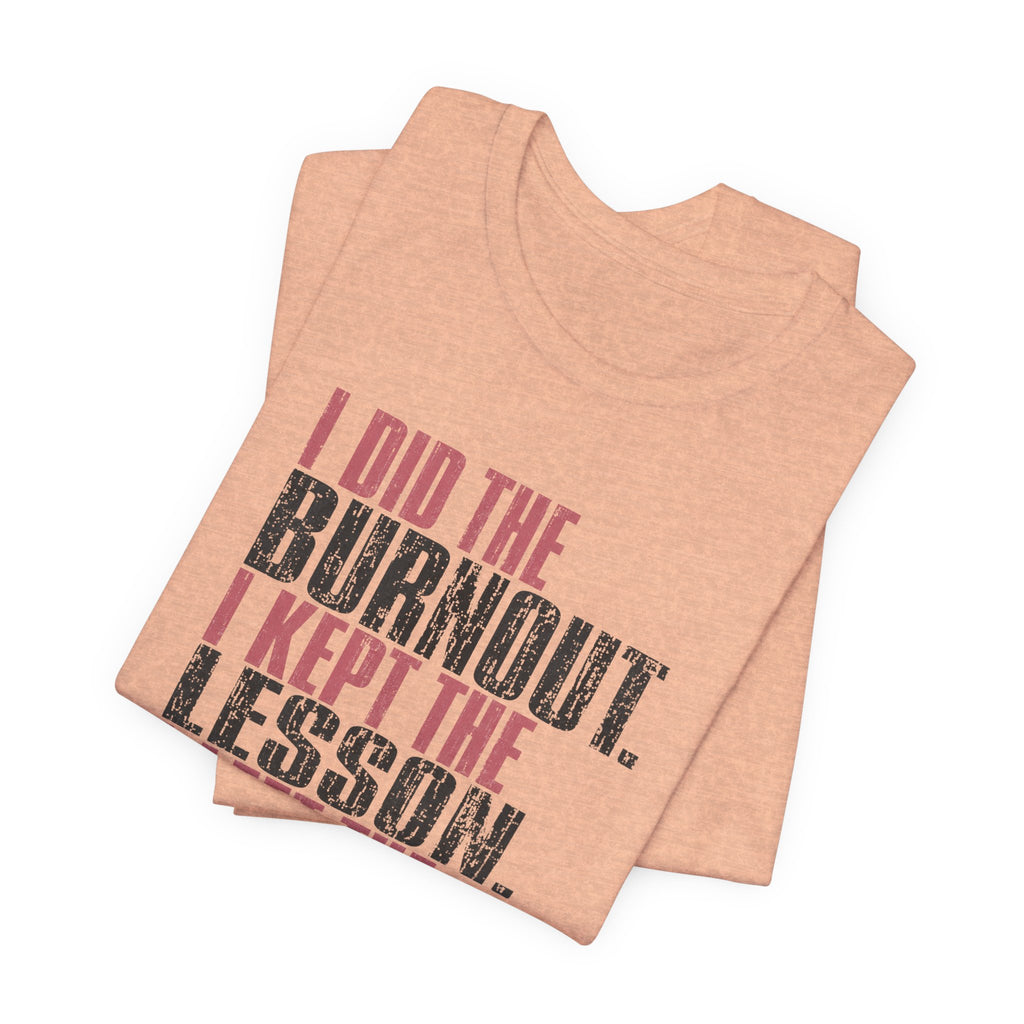I Did The Burnout Kept The Lesson Unisex T-Shirt