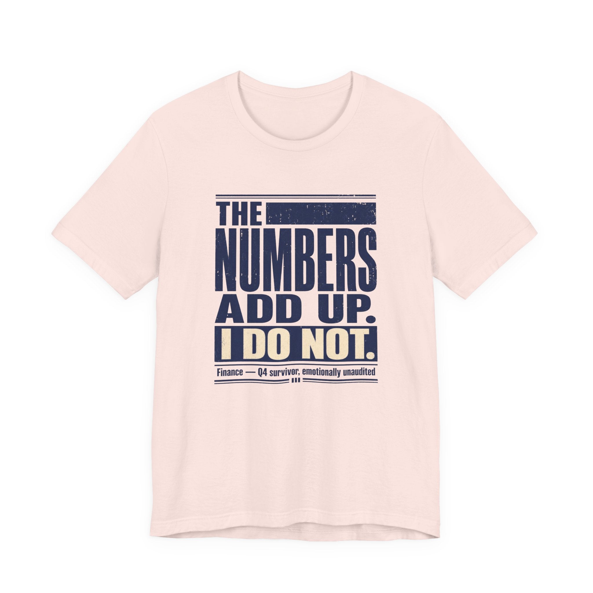 The Numbers Add Up. I Do Not. Unisex T-Shirt — Funny Finance Tee, Accountant Burnout Gift, Q4 Survivor Humor Shirt