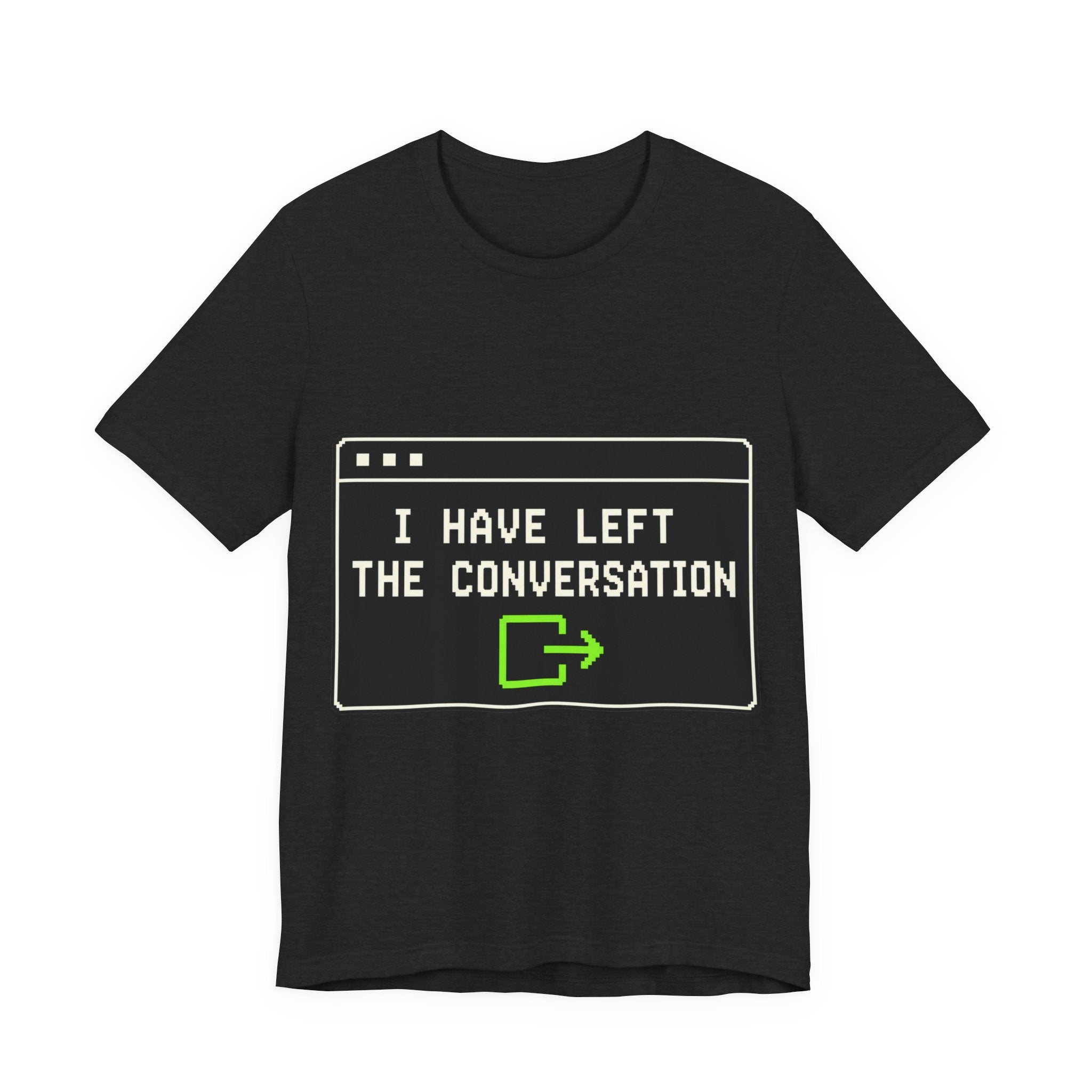 I Have Left The Conversation Unisex T-Shirt