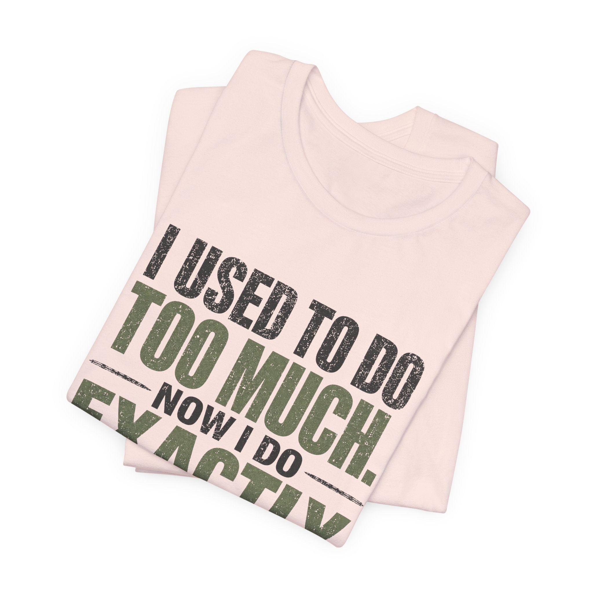 I Used To Do Too Much Now I Do Exactly Enough Unisex T-Shirt