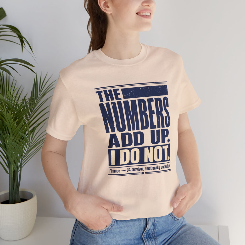 The Numbers Add Up. I Do Not. Unisex T-Shirt — Funny Finance Tee, Accountant Burnout Gift, Q4 Survivor Humor Shirt