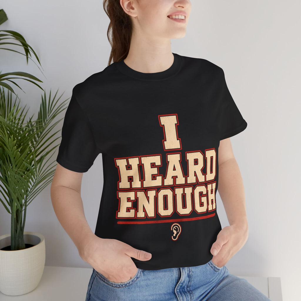 I Heard Enough Unisex T-Shirt