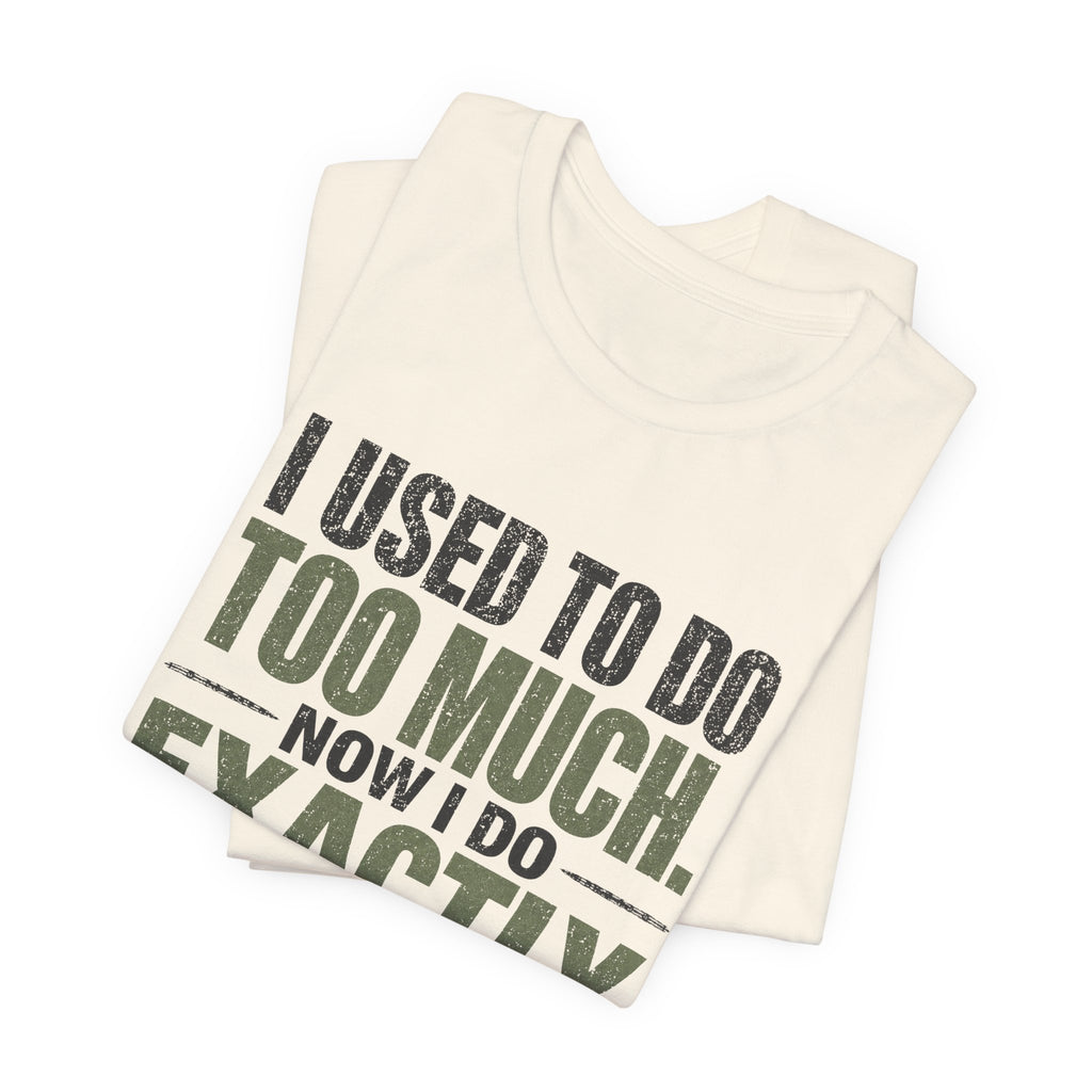 I Used To Do Too Much Now I Do Exactly Enough Unisex T-Shirt