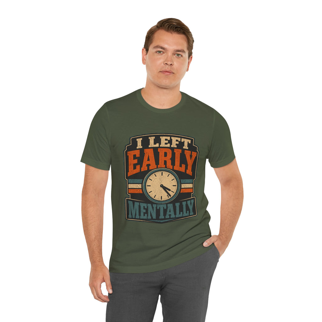 I Left Early Mentally Unisex T-Shirt