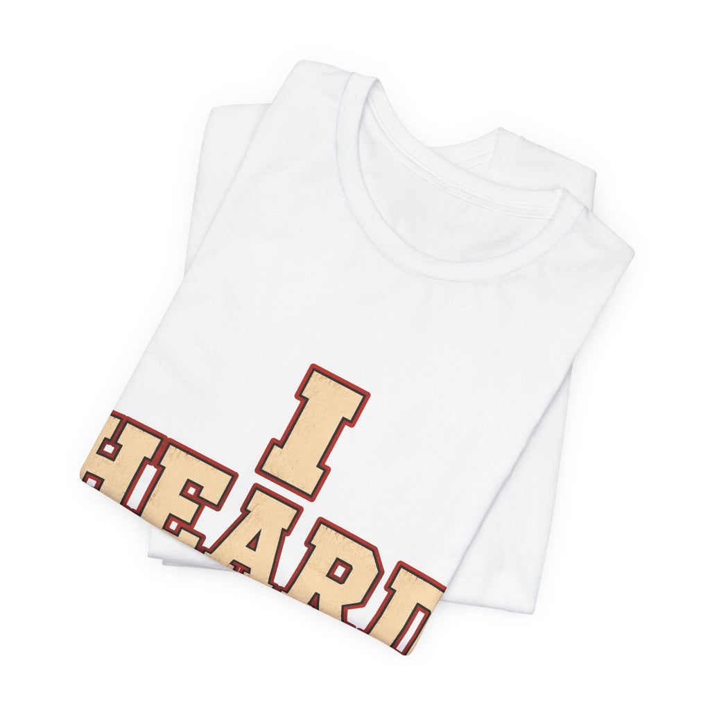 I Heard Enough Unisex T-Shirt