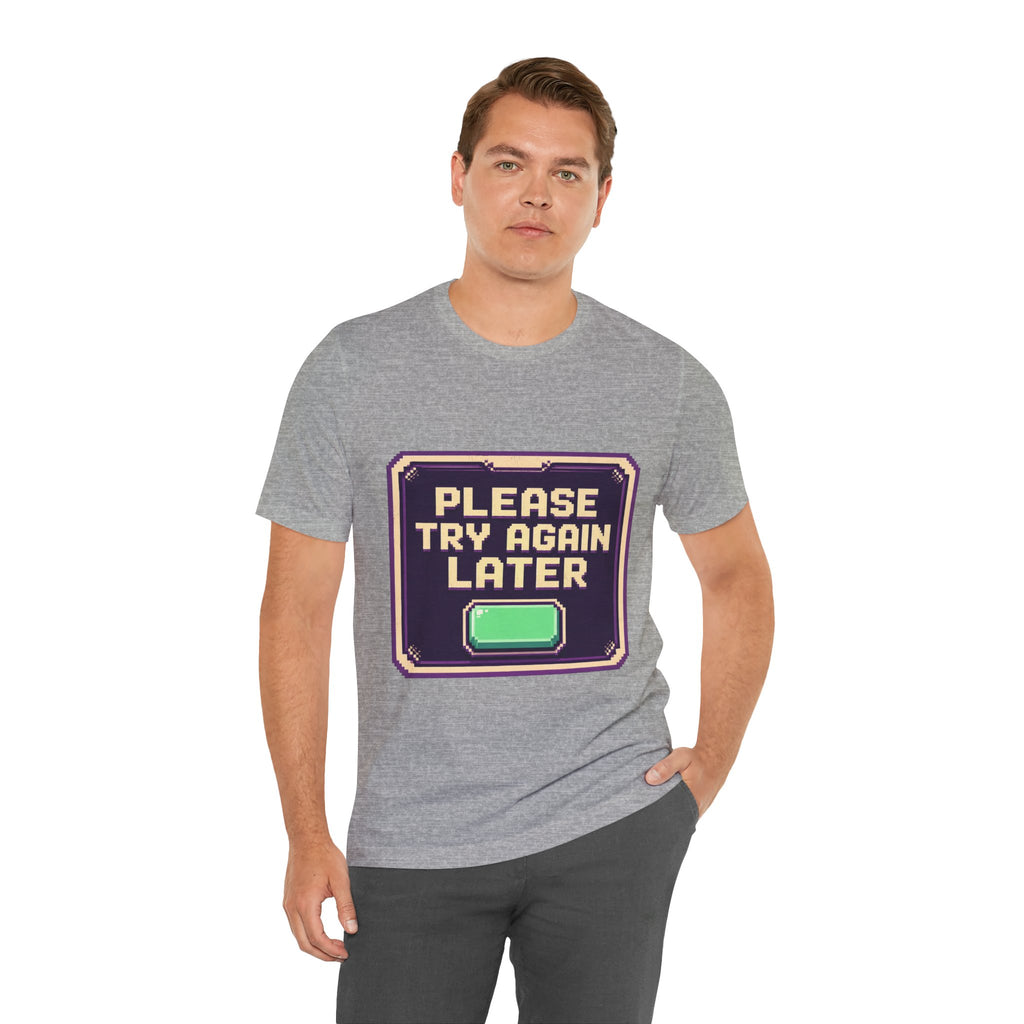 Please Try Again Later Unisex T-Shirt