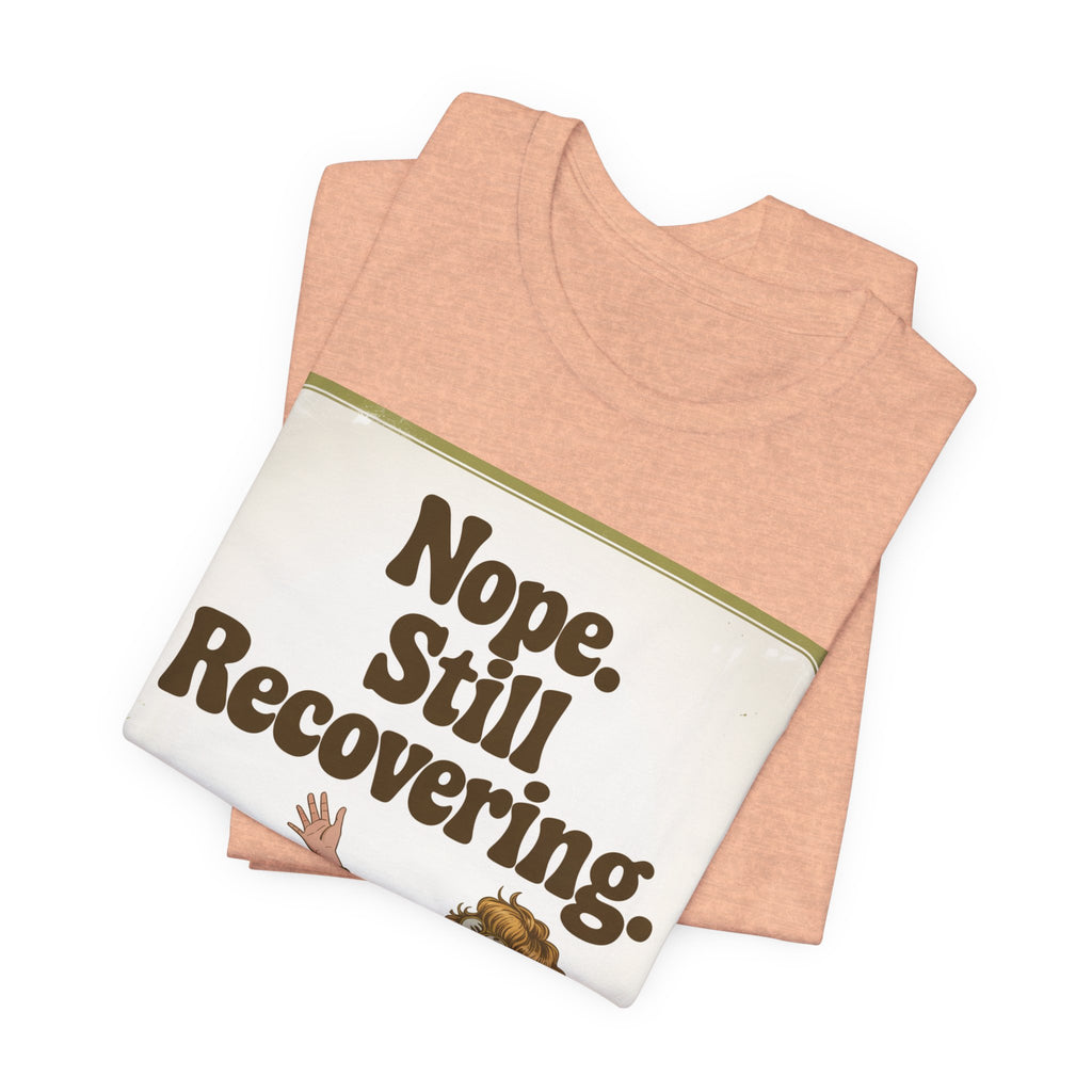 NOPE. STILL RECOVERING. Tee