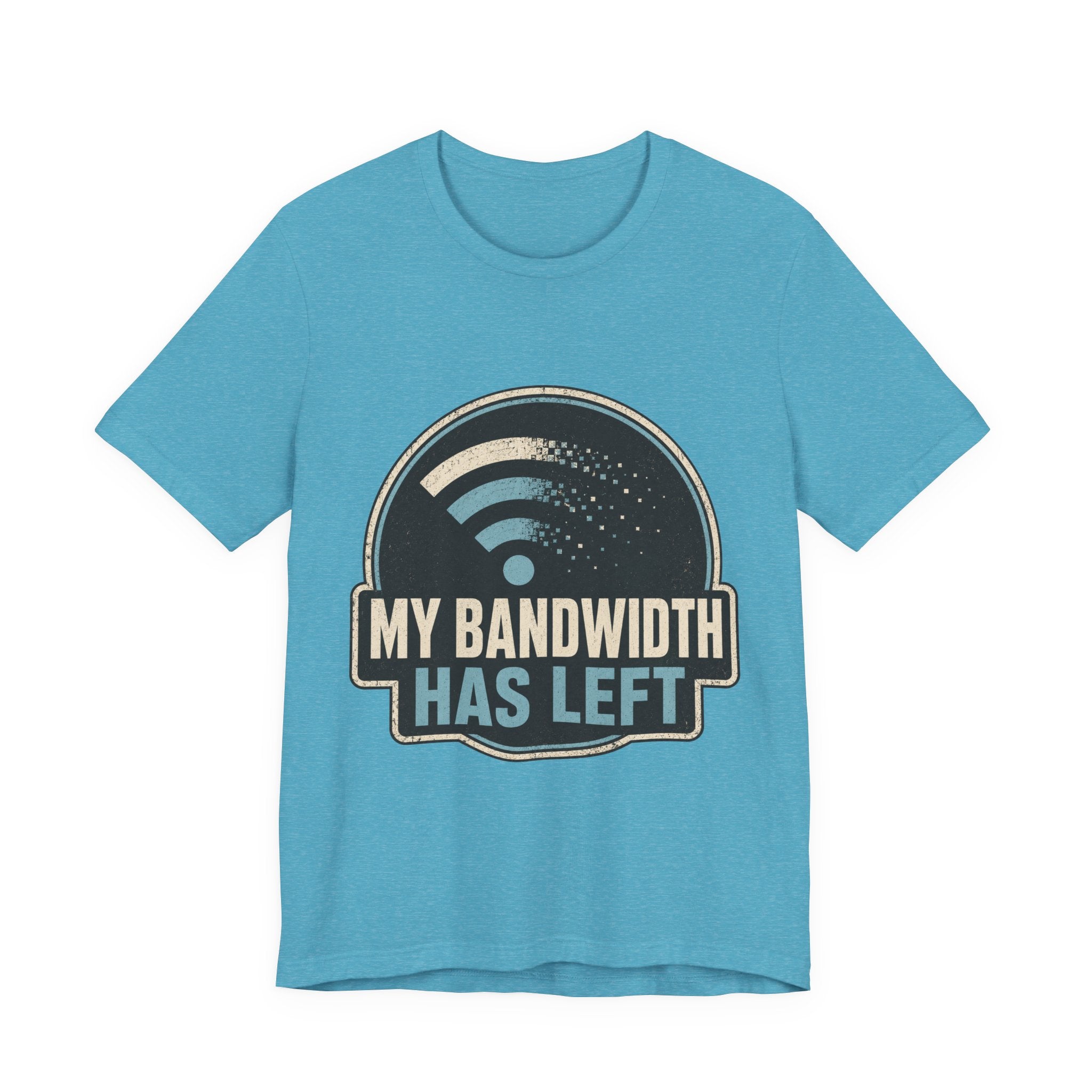My Bandwidth Has Left Unisex T-Shirt