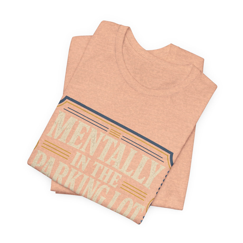 Mentally In The Parking Lot Unisex T-Shirt