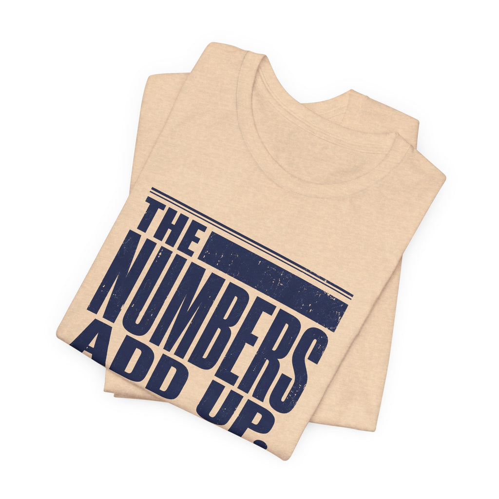 The Numbers Add Up. I Do Not. Unisex T-Shirt — Funny Finance Tee, Accountant Burnout Gift, Q4 Survivor Humor Shirt