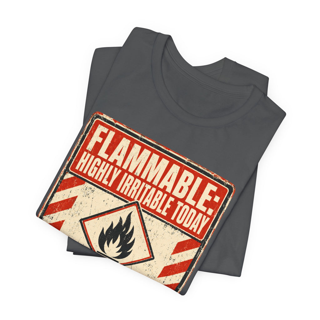 Flammable Highly Irritable Today Unisex T-Shirt