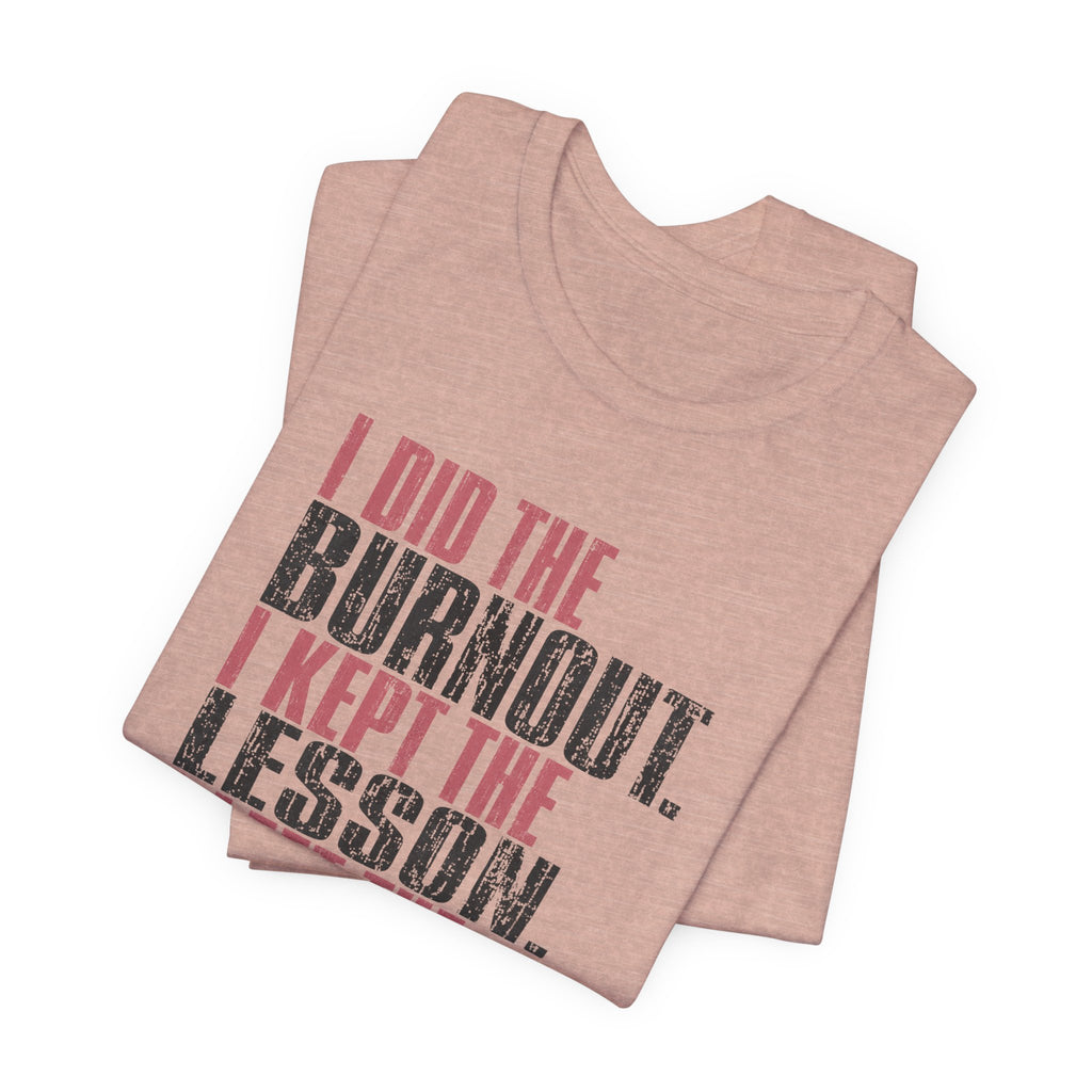 I Did The Burnout Kept The Lesson Unisex T-Shirt