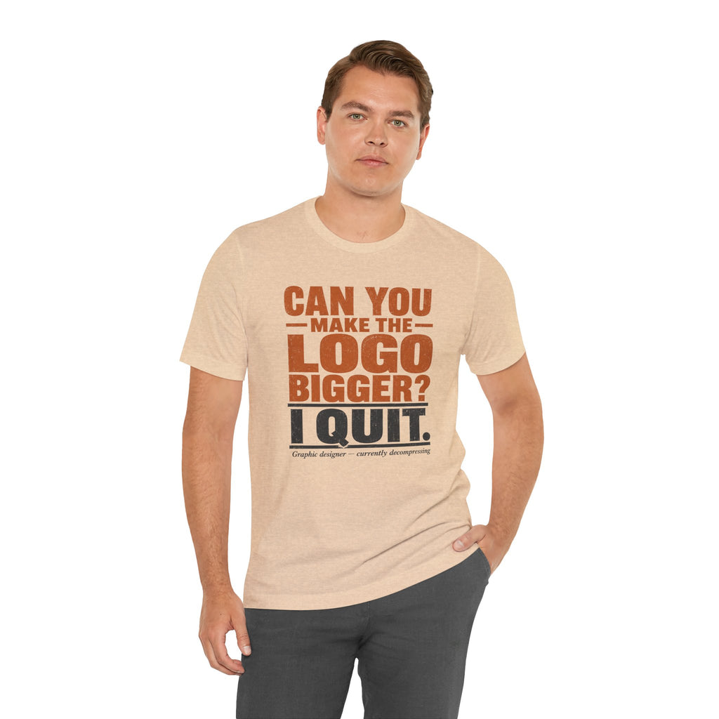 Can You Make the Logo Bigger? I Quit. Unisex T-Shirt
