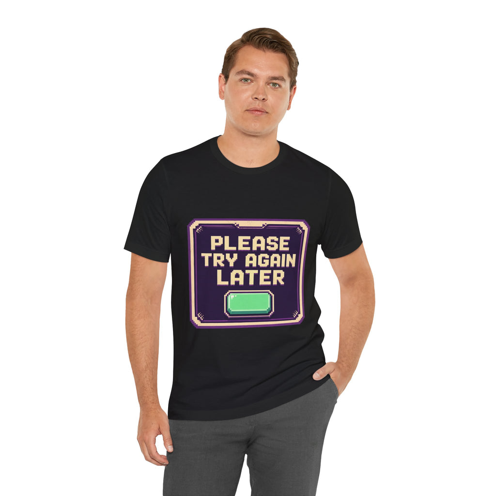 Please Try Again Later Unisex T-Shirt