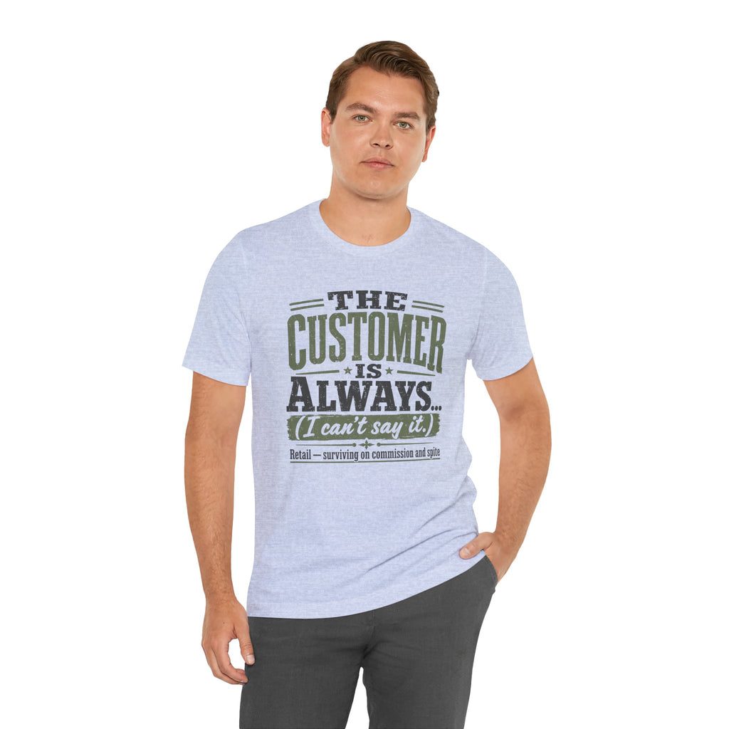 The Customer Is Always Unisex T-Shirt