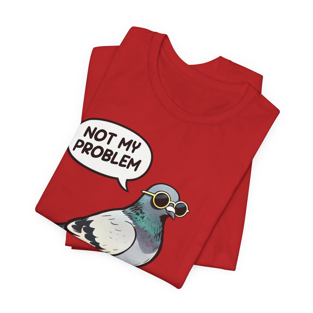 Not My Problem Pigeon T-Shirt