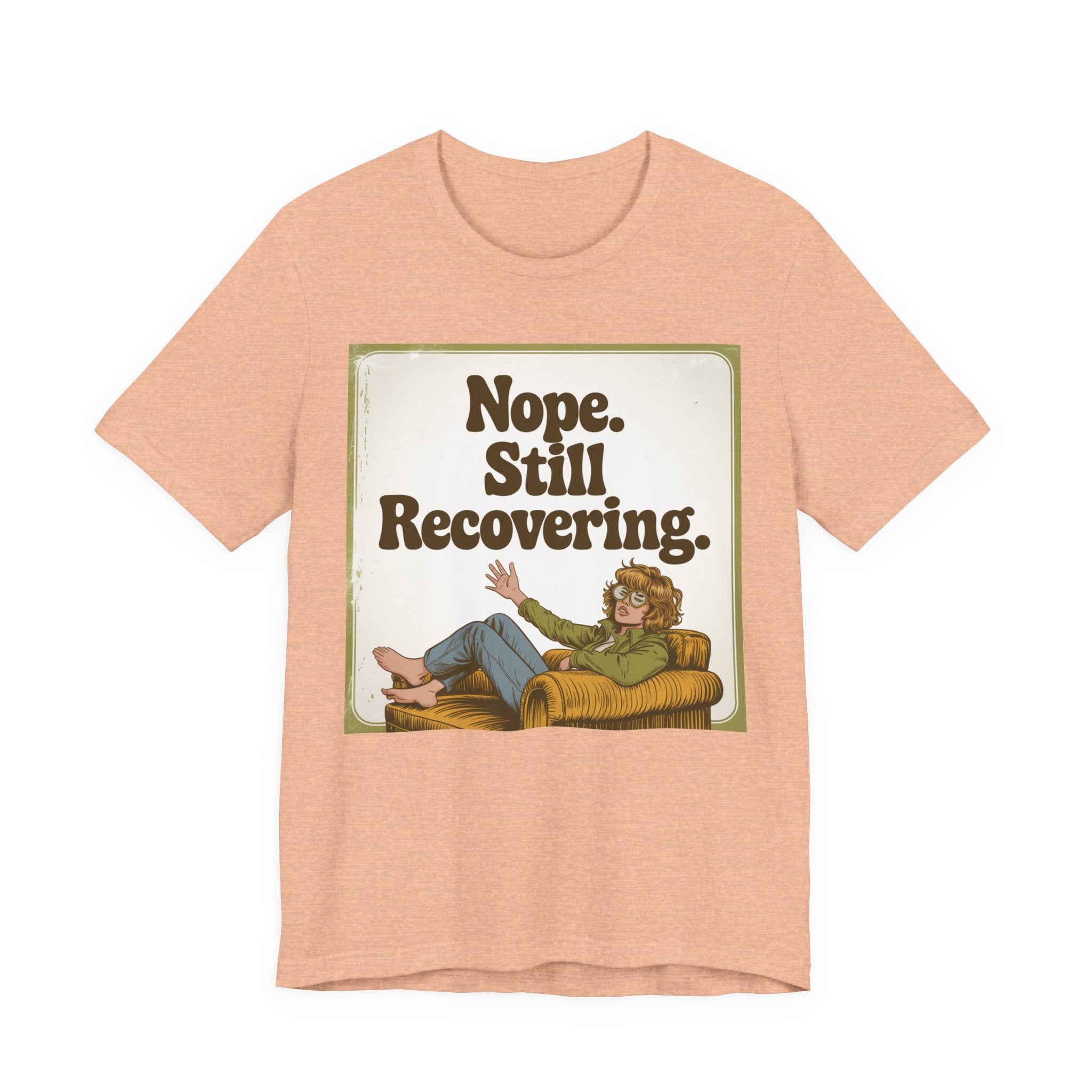 NOPE. STILL RECOVERING. Tee