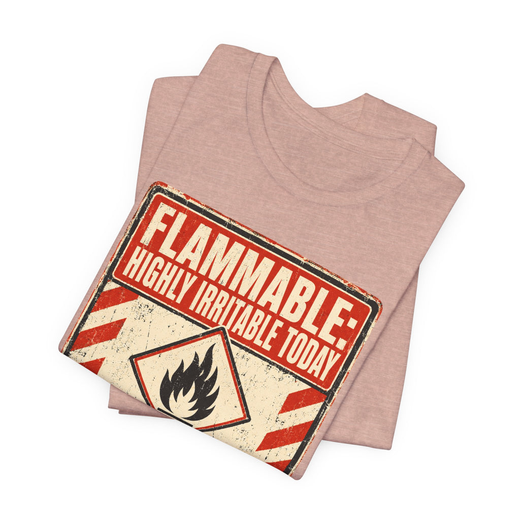Flammable Highly Irritable Today Unisex T-Shirt