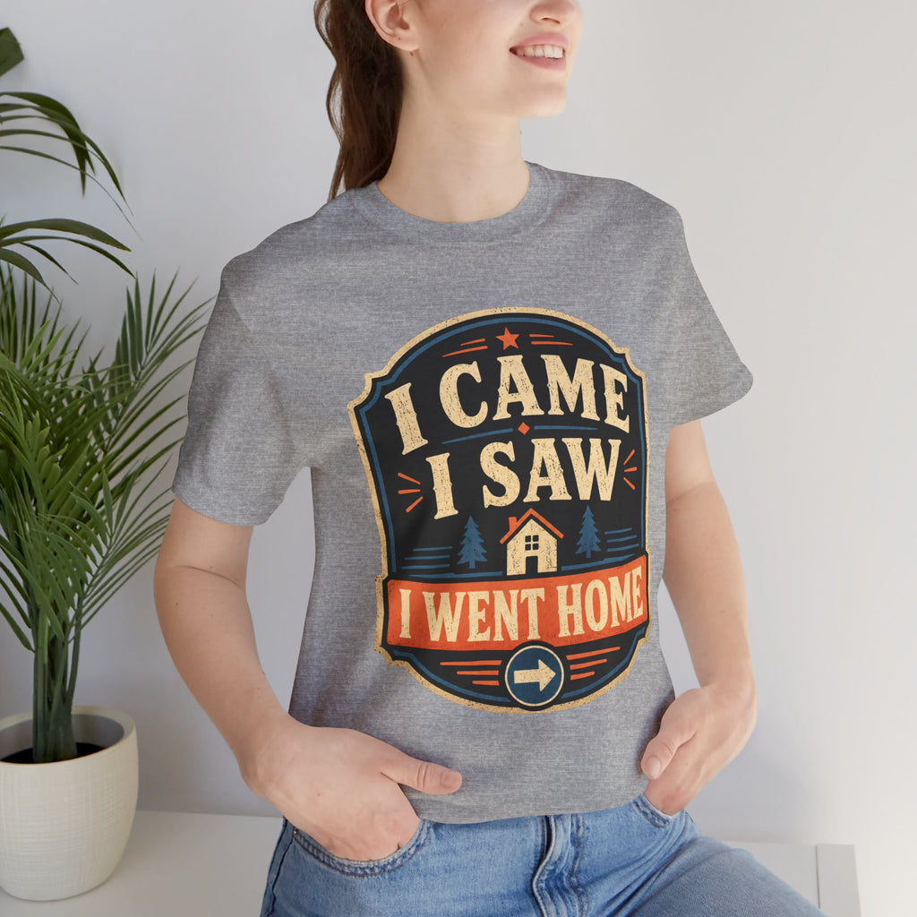 I Came I Saw I Went Home Unisex T-Shirt