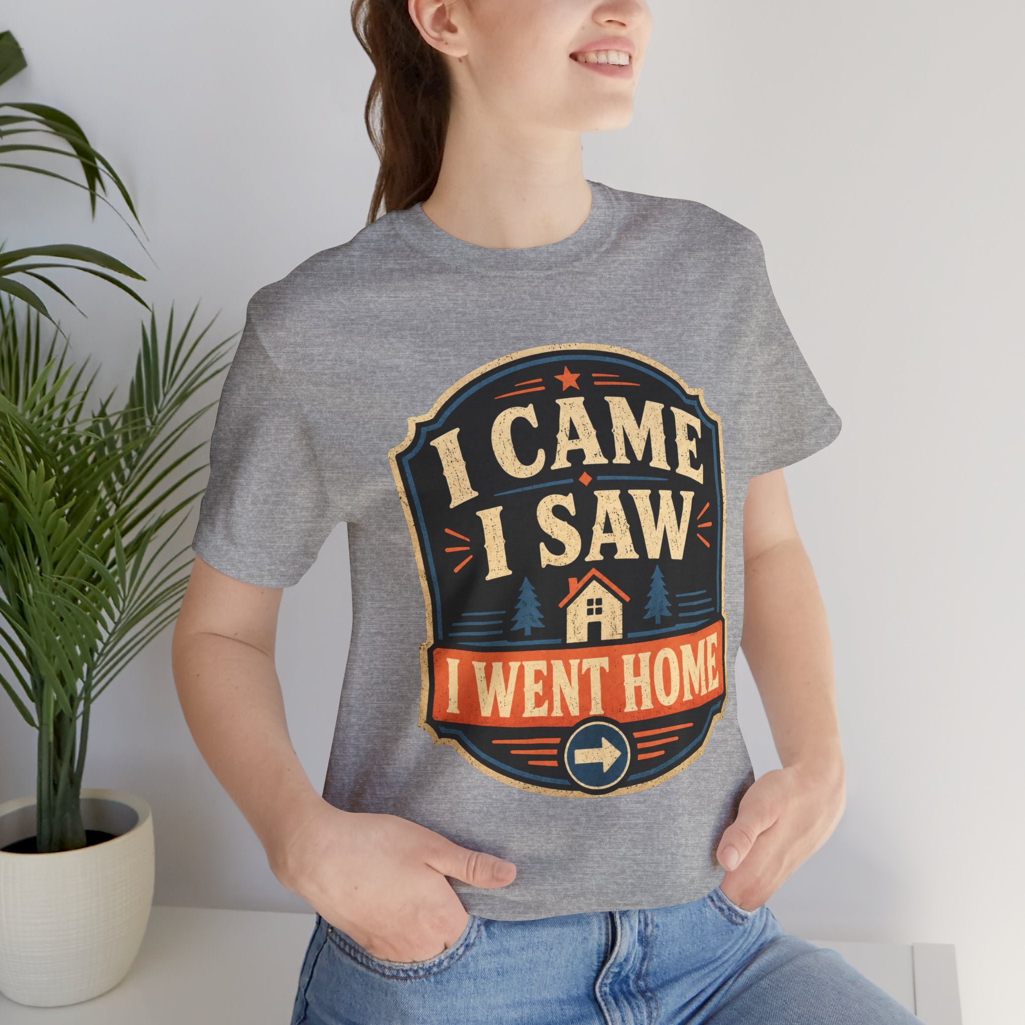 I Came I Saw I Went Home Unisex T-Shirt
