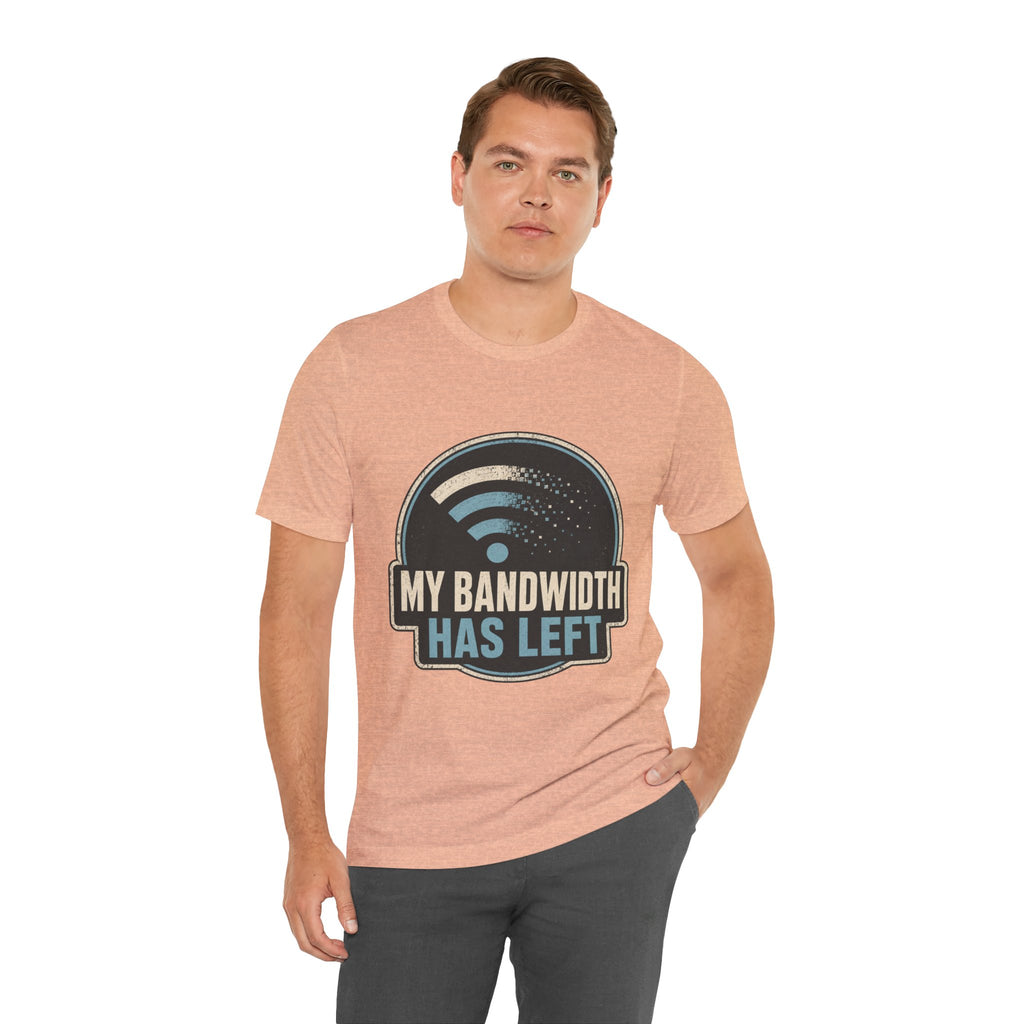 My Bandwidth Has Left Unisex T-Shirt