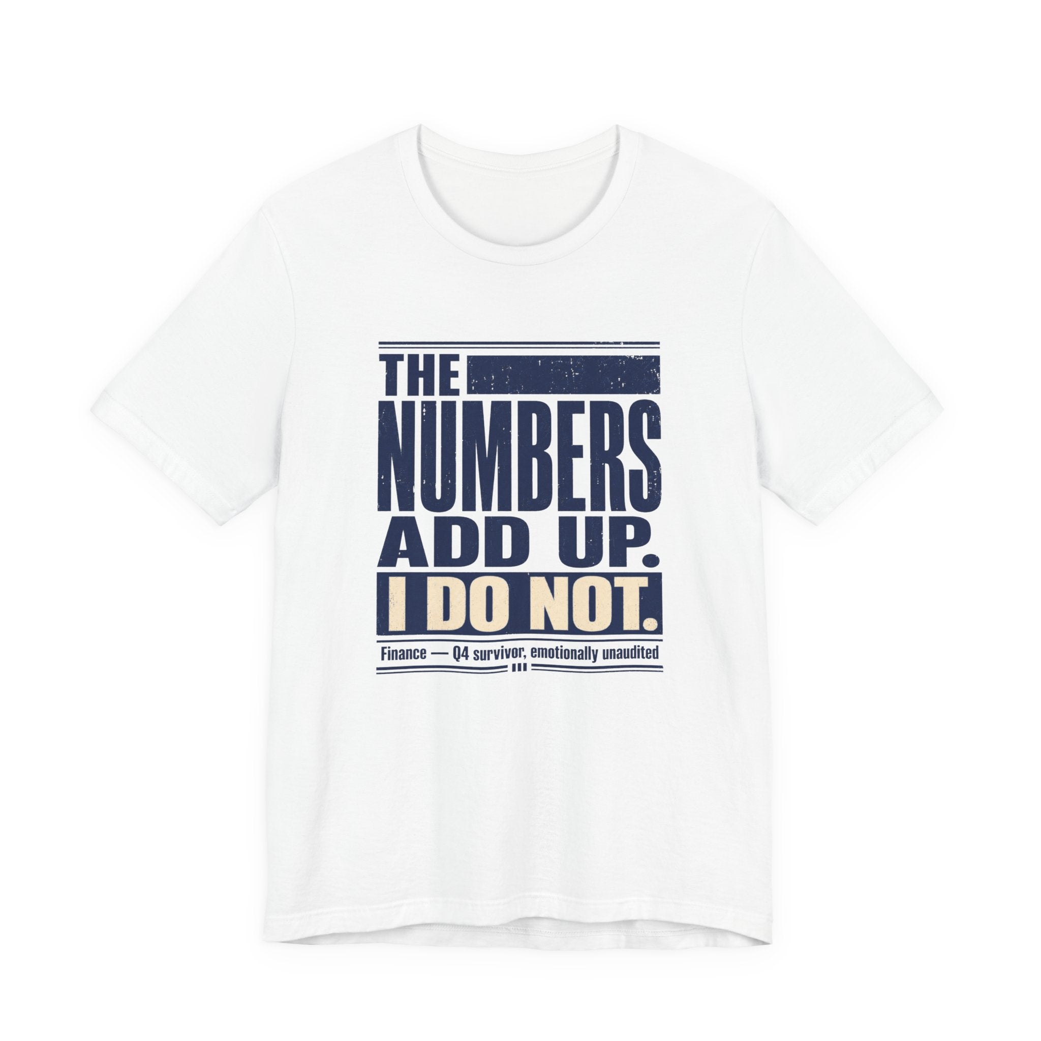 The Numbers Add Up. I Do Not. Unisex T-Shirt — Funny Finance Tee, Accountant Burnout Gift, Q4 Survivor Humor Shirt