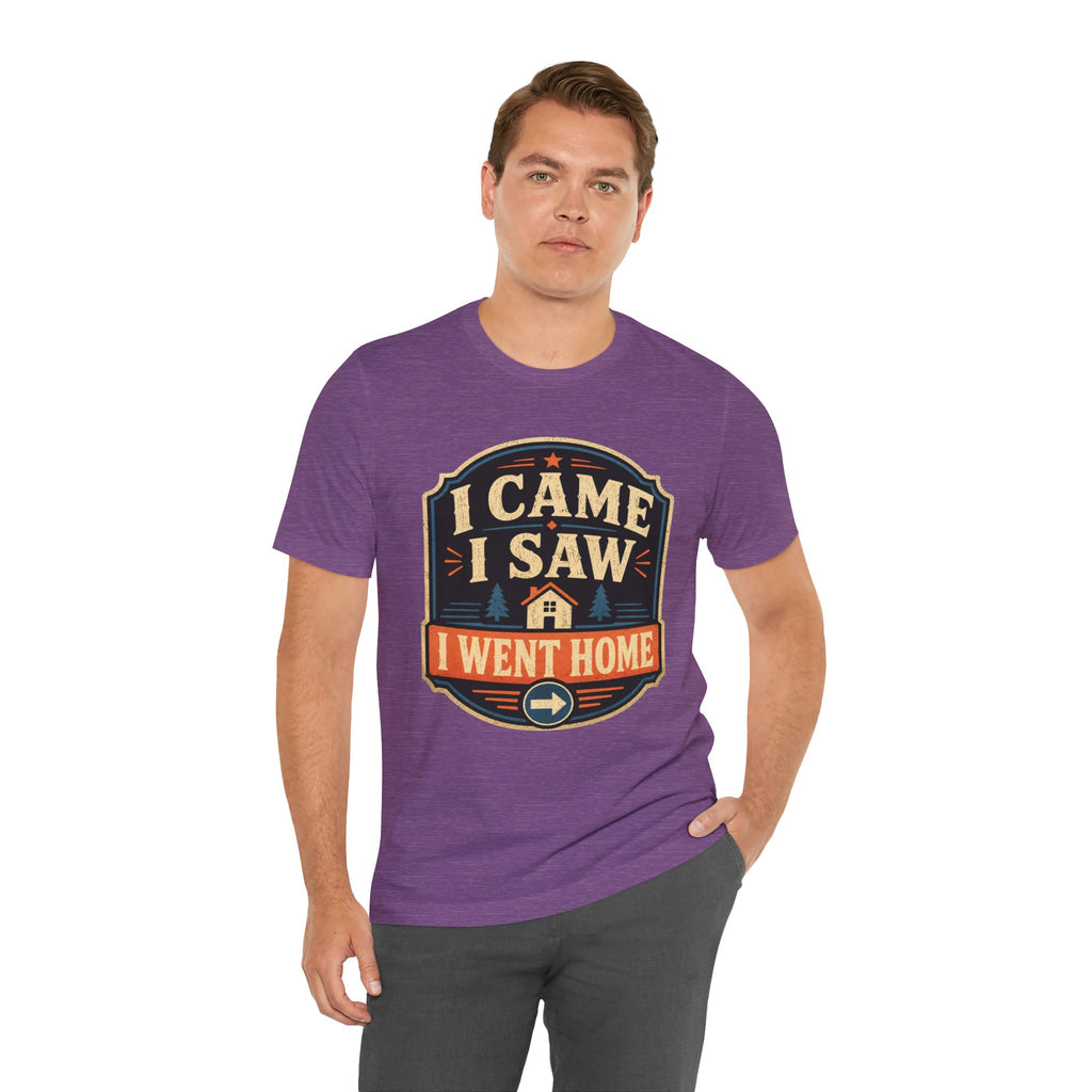 I Came I Saw I Went Home Unisex T-Shirt