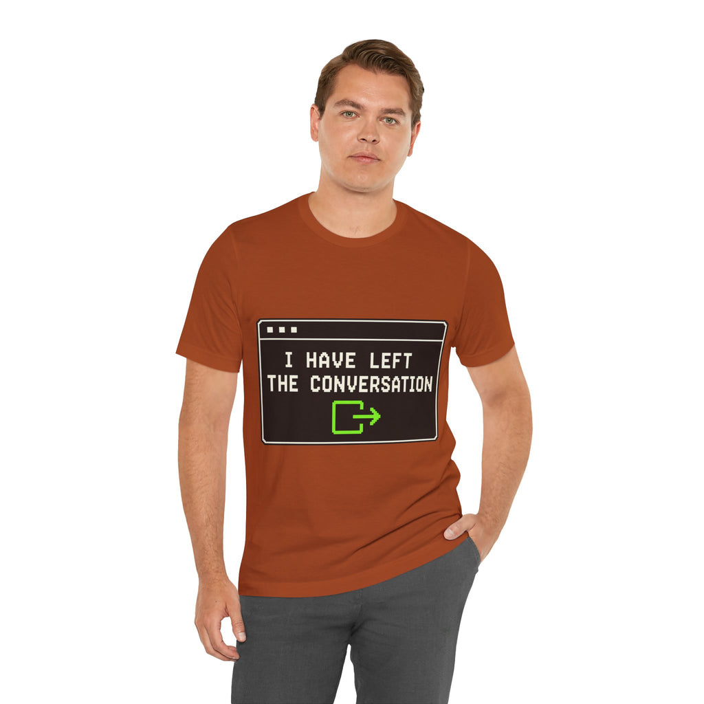 I Have Left The Conversation Unisex T-Shirt