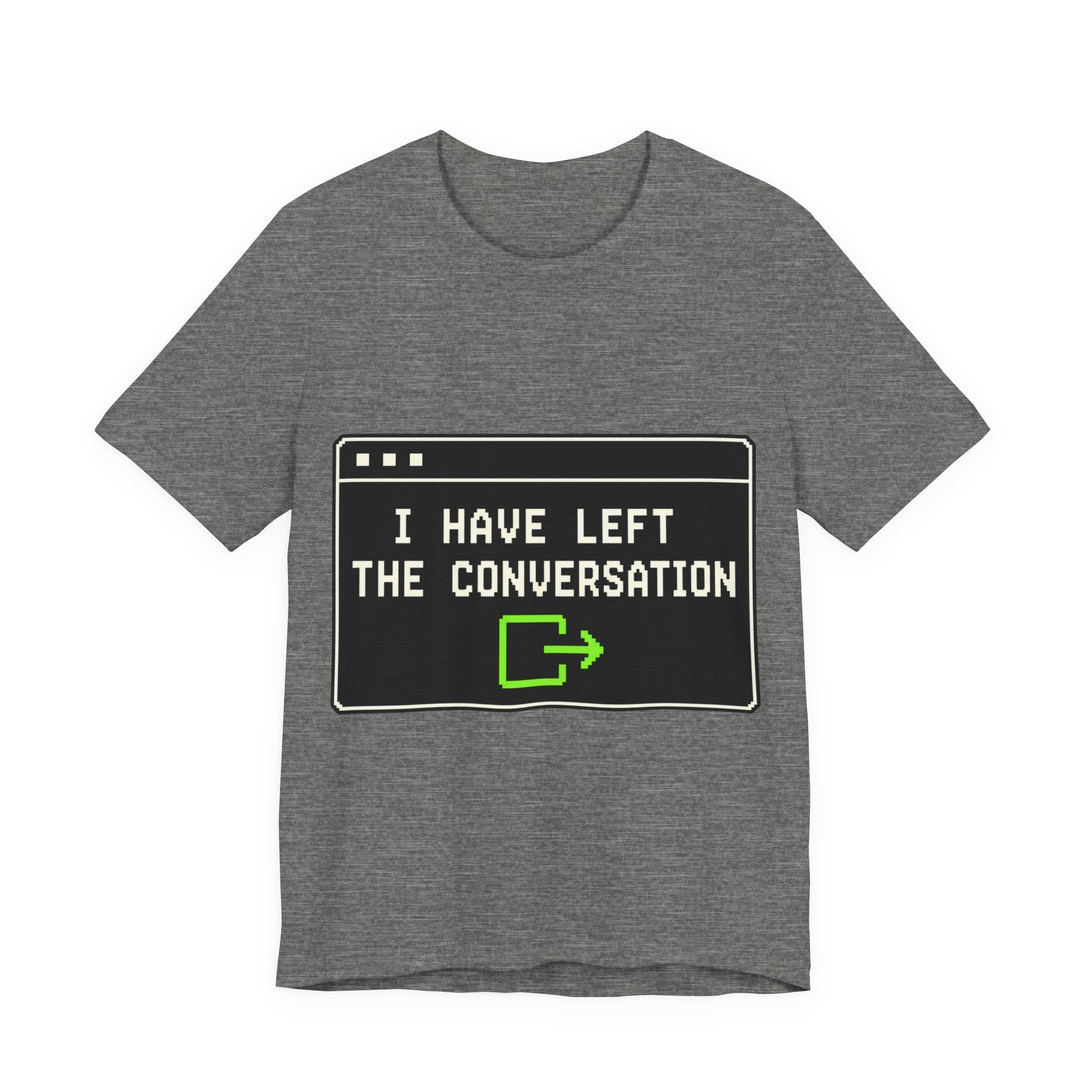 I Have Left The Conversation Unisex T-Shirt