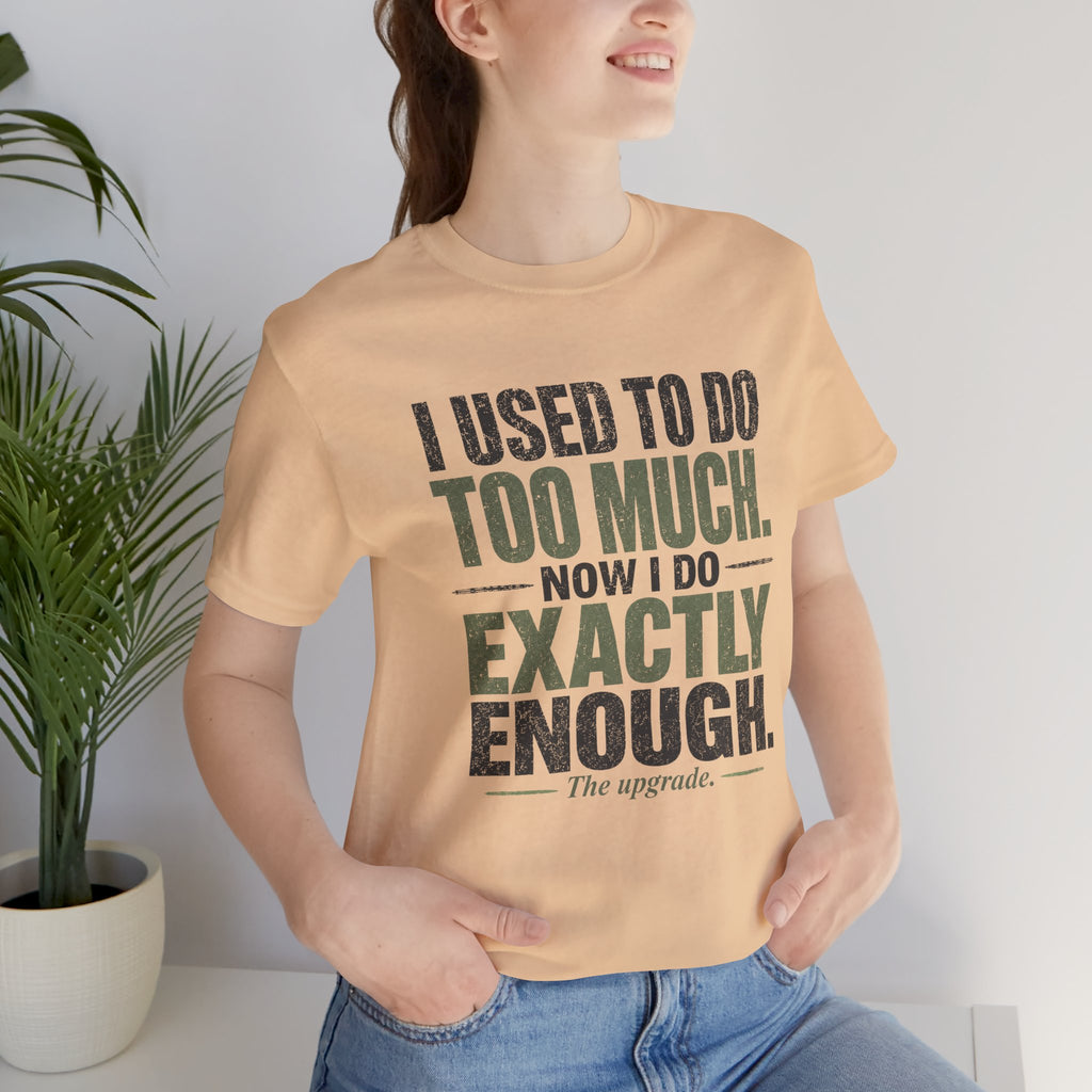 I Used To Do Too Much Now I Do Exactly Enough Unisex T-Shirt