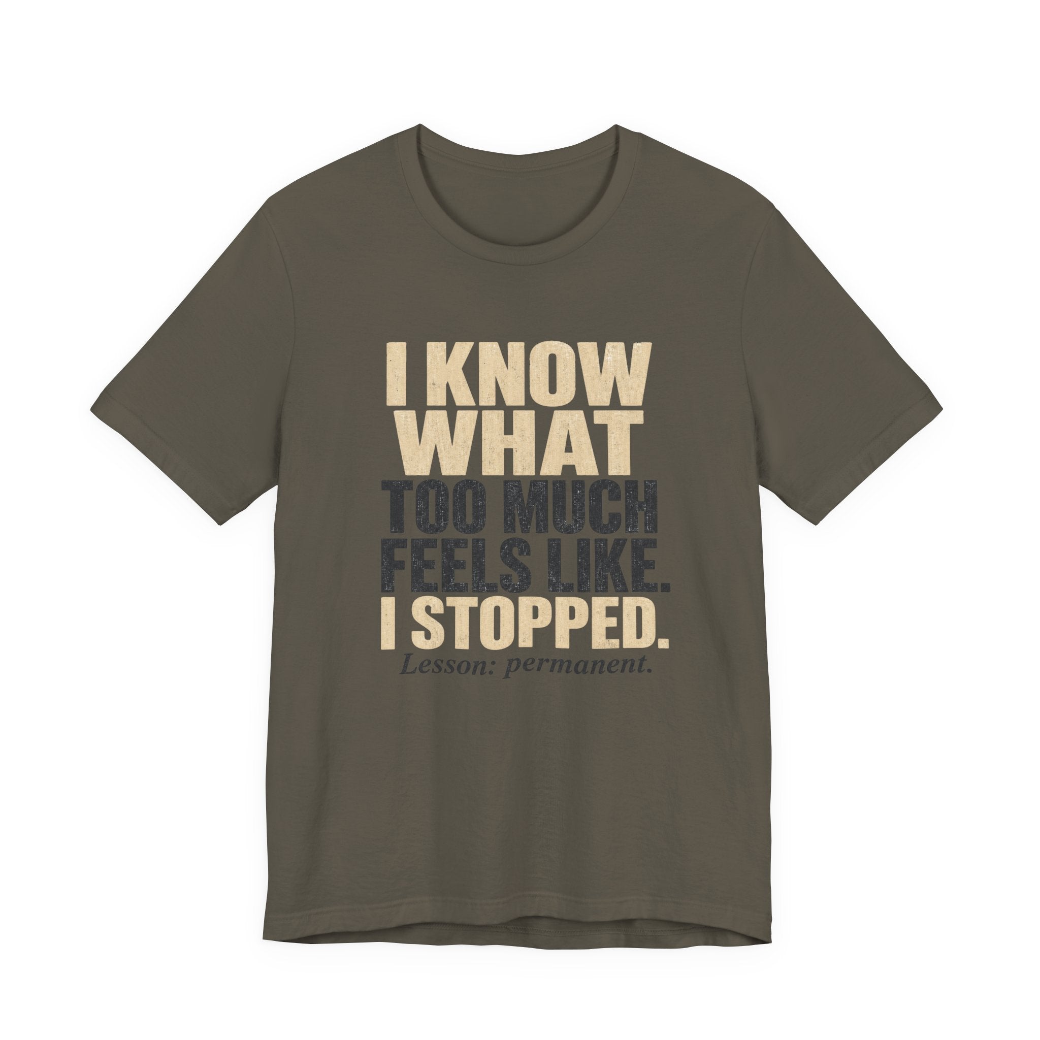 I Know What Too Much Feels Like I Stopped Unisex T-Shirt