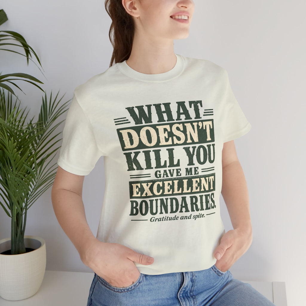 What Doesn't Kill You Gave Me Excellent Boundaries Unisex T-Shirt