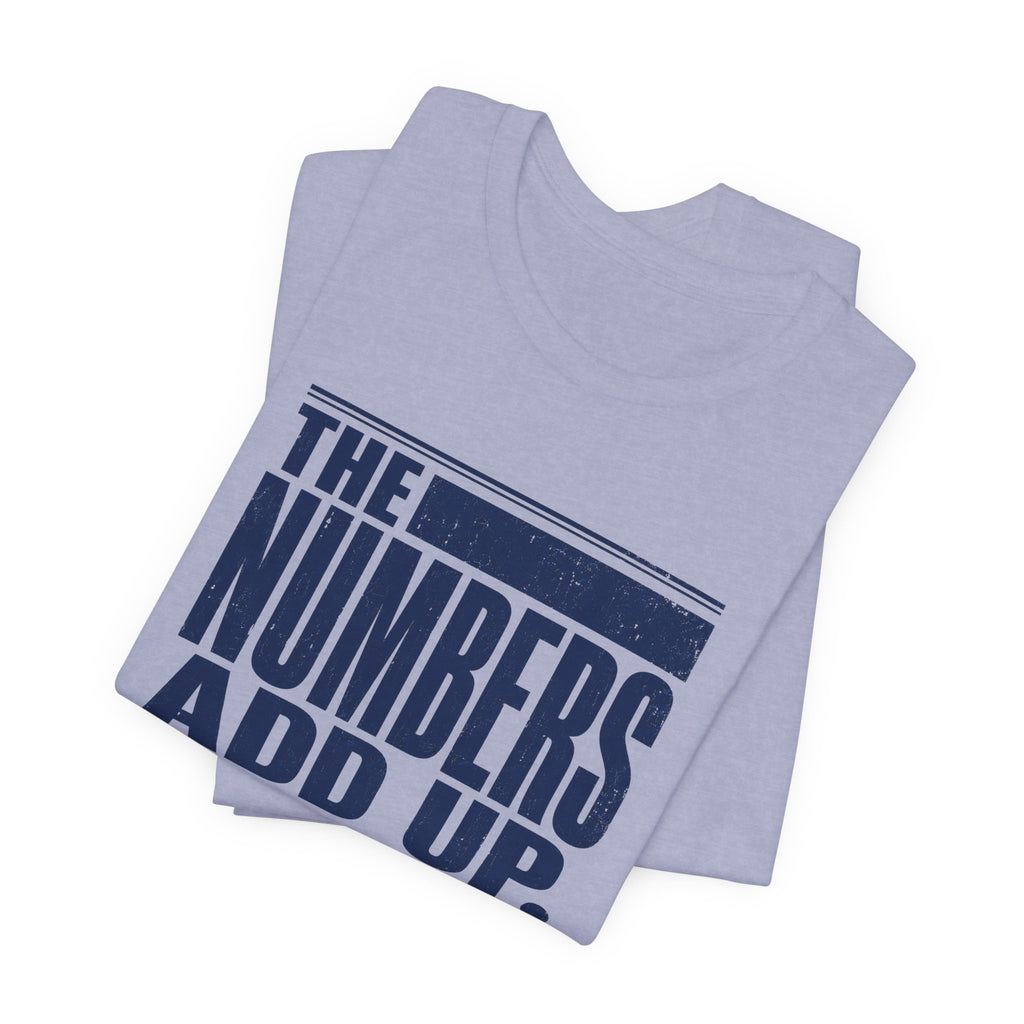 The Numbers Add Up. I Do Not. Unisex T-Shirt — Funny Finance Tee, Accountant Burnout Gift, Q4 Survivor Humor Shirt