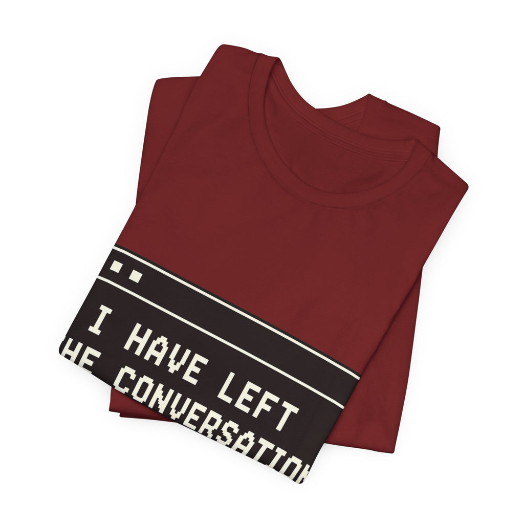 I Have Left The Conversation Unisex T-Shirt