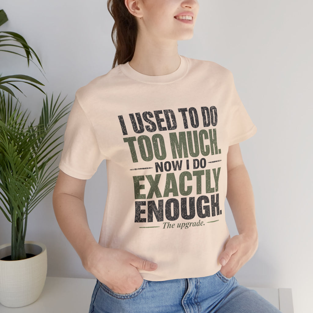 I Used To Do Too Much Now I Do Exactly Enough Unisex T-Shirt