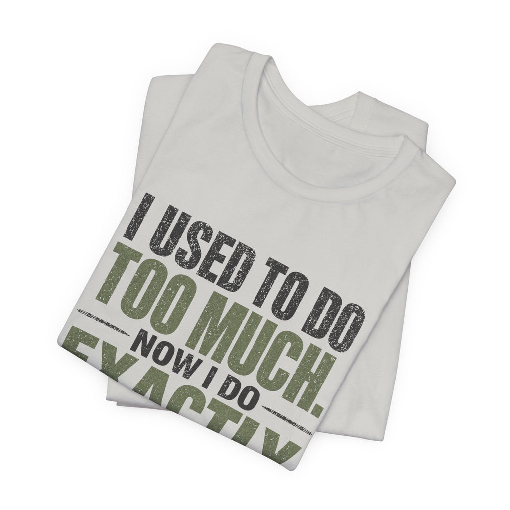 I Used To Do Too Much Now I Do Exactly Enough Unisex T-Shirt