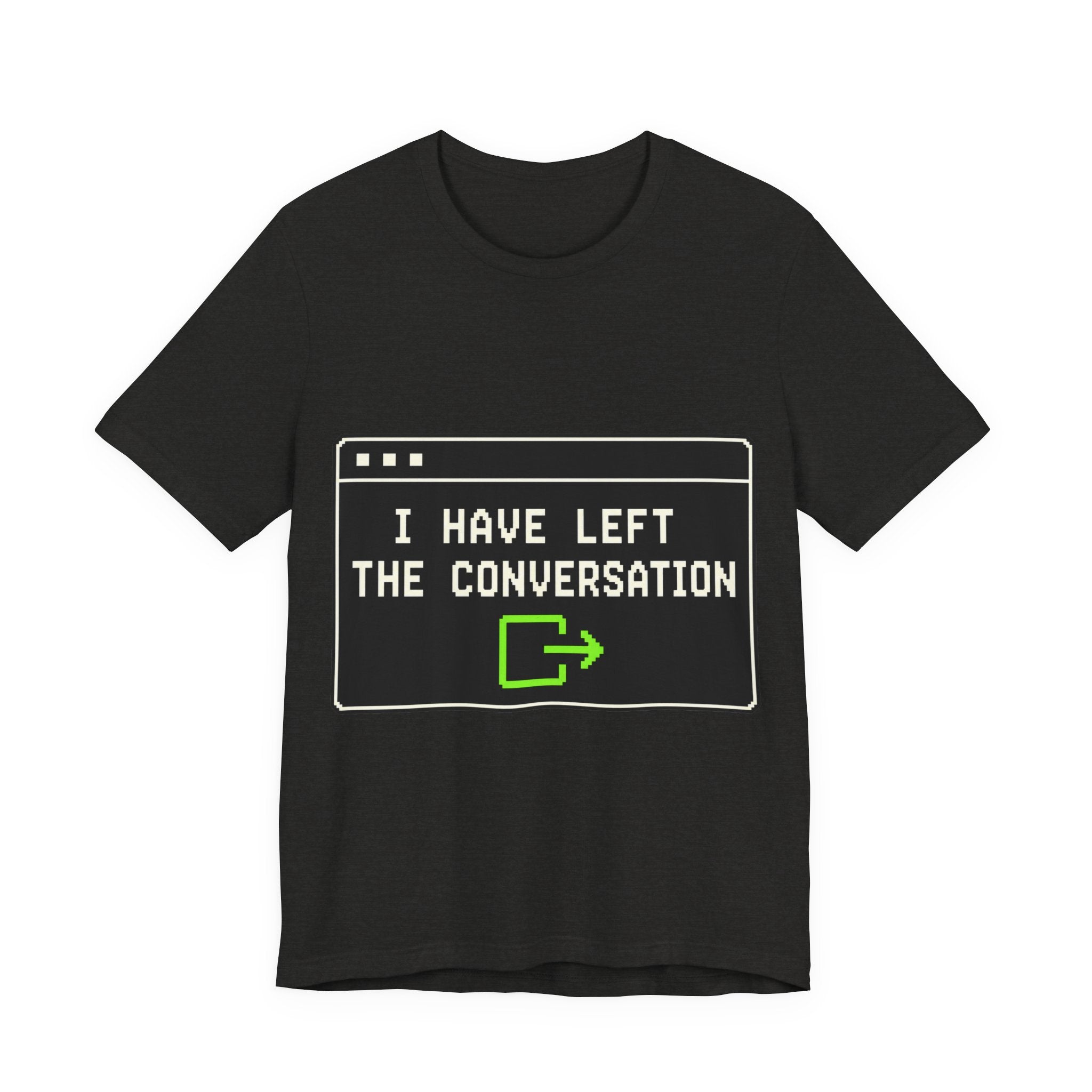 I Have Left The Conversation Unisex T-Shirt
